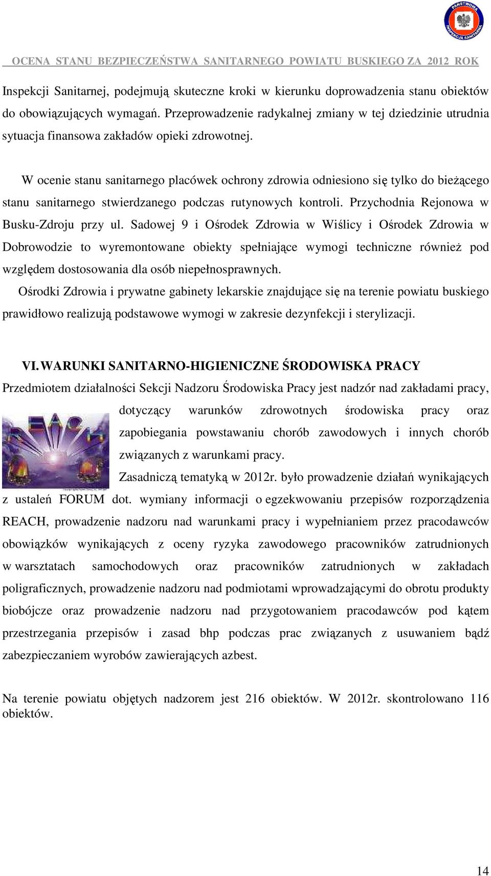 W ocenie stanu sanitarnego placówek ochrony zdrowia odniesiono się tylko do bieŝącego stanu sanitarnego stwierdzanego podczas rutynowych kontroli. Przychodnia Rejonowa w Busku-Zdroju przy ul.