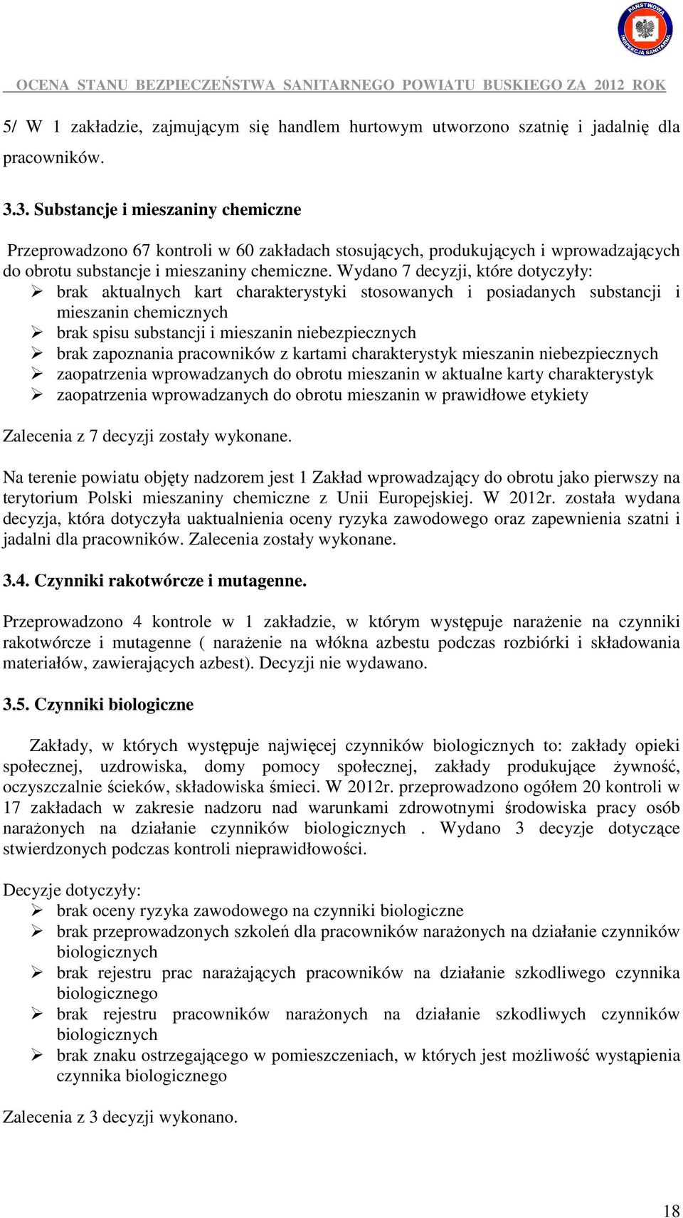 Wydano 7 decyzji, które dotyczyły: brak aktualnych kart charakterystyki stosowanych i posiadanych substancji i mieszanin chemicznych brak spisu substancji i mieszanin niebezpiecznych brak zapoznania