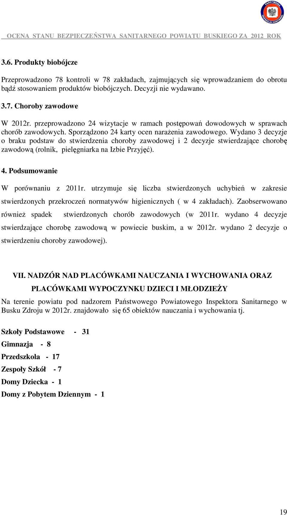 Wydano 3 decyzje o braku podstaw do stwierdzenia choroby zawodowej i 2 decyzje stwierdzające chorobę zawodową (rolnik, pielęgniarka na Izbie Przyjęć). 4. Podsumowanie W porównaniu z 2011r.