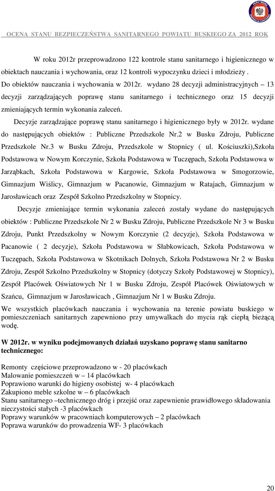 wydano 28 decyzji administracyjnych 13 decyzji zarządzających poprawę stanu sanitarnego i technicznego oraz 15 decyzji zmieniających termin wykonania zaleceń.