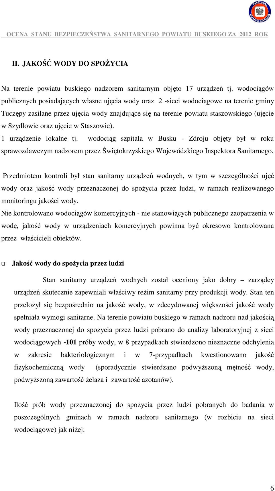 Szydłowie oraz ujęcie w Staszowie). 1 urządzenie lokalne tj. wodociąg szpitala w Busku - Zdroju objęty był w roku sprawozdawczym nadzorem przez Świętokrzyskiego Wojewódzkiego Inspektora Sanitarnego.
