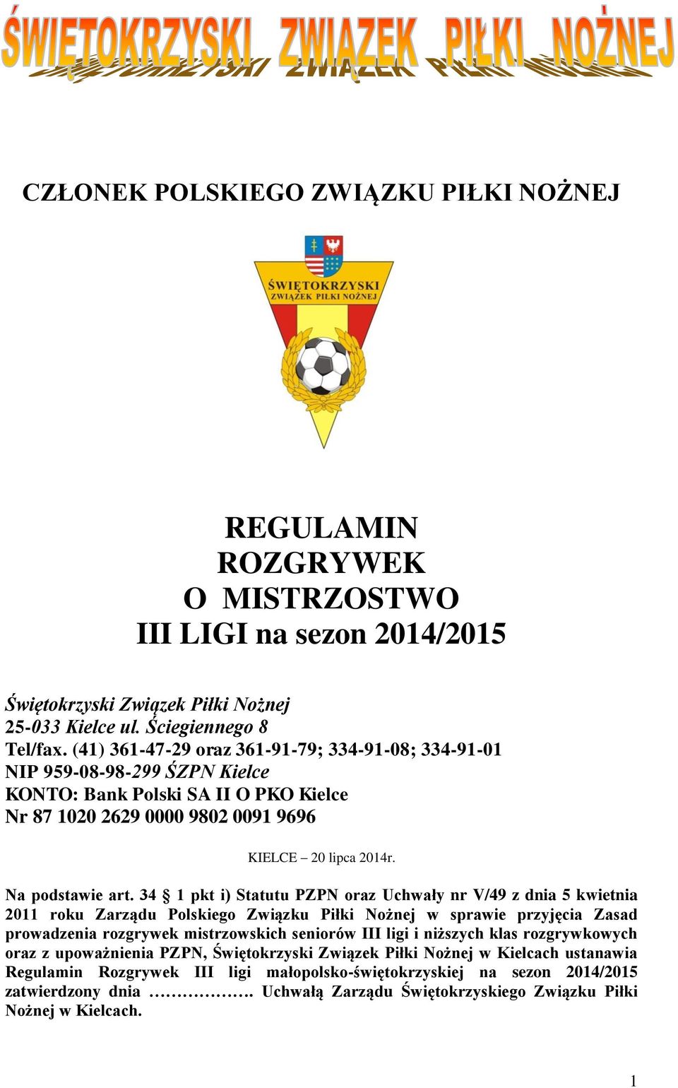 34 1 pkt i) Statutu PZPN oraz Uchwały nr V/49 z dnia 5 kwietnia 2011 roku Zarządu Polskiego Związku Piłki Nożnej w sprawie przyjęcia Zasad prowadzenia rozgrywek mistrzowskich seniorów III ligi i