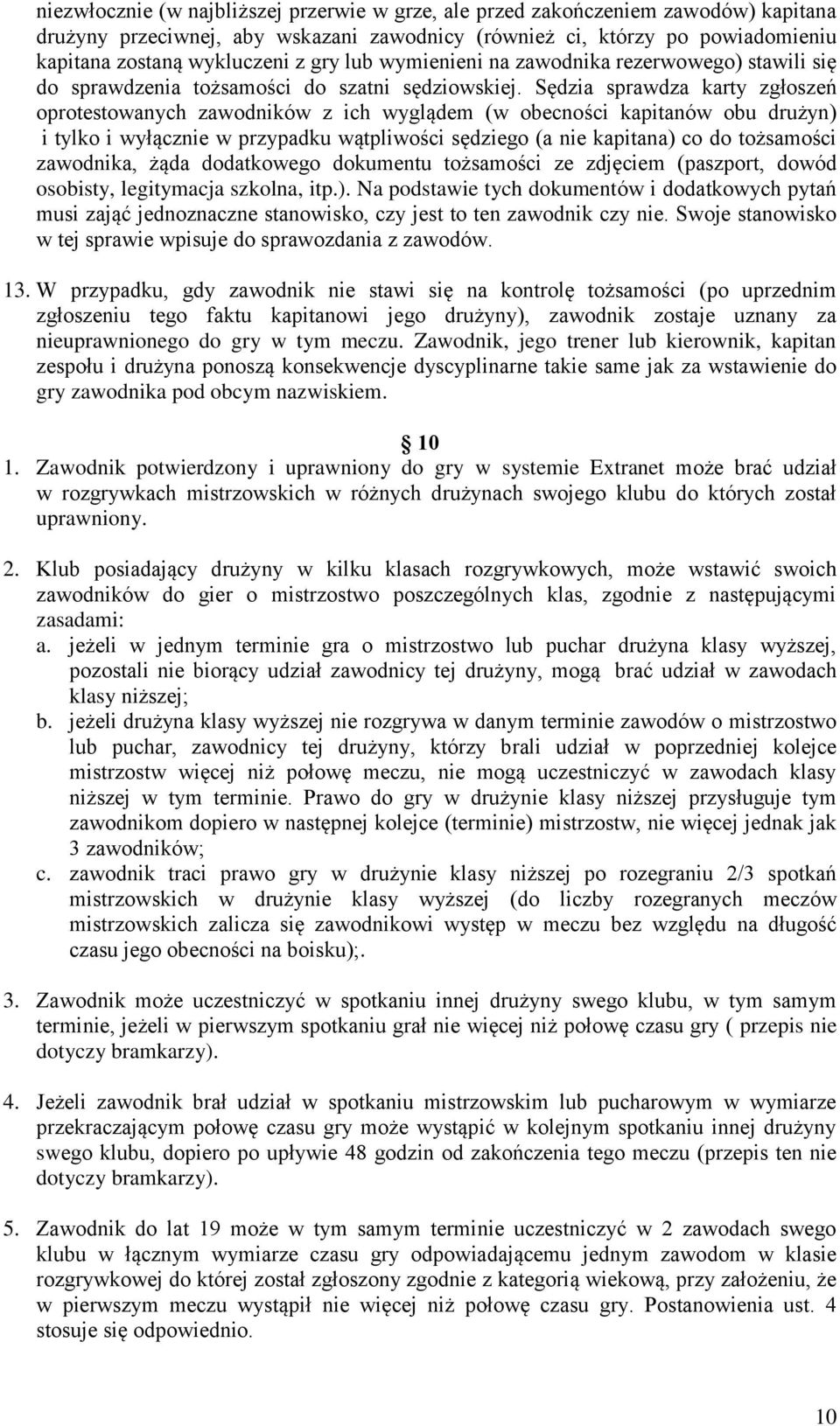 Sędzia sprawdza karty zgłoszeń oprotestowanych zawodników z ich wyglądem (w obecności kapitanów obu drużyn) i tylko i wyłącznie w przypadku wątpliwości sędziego (a nie kapitana) co do tożsamości