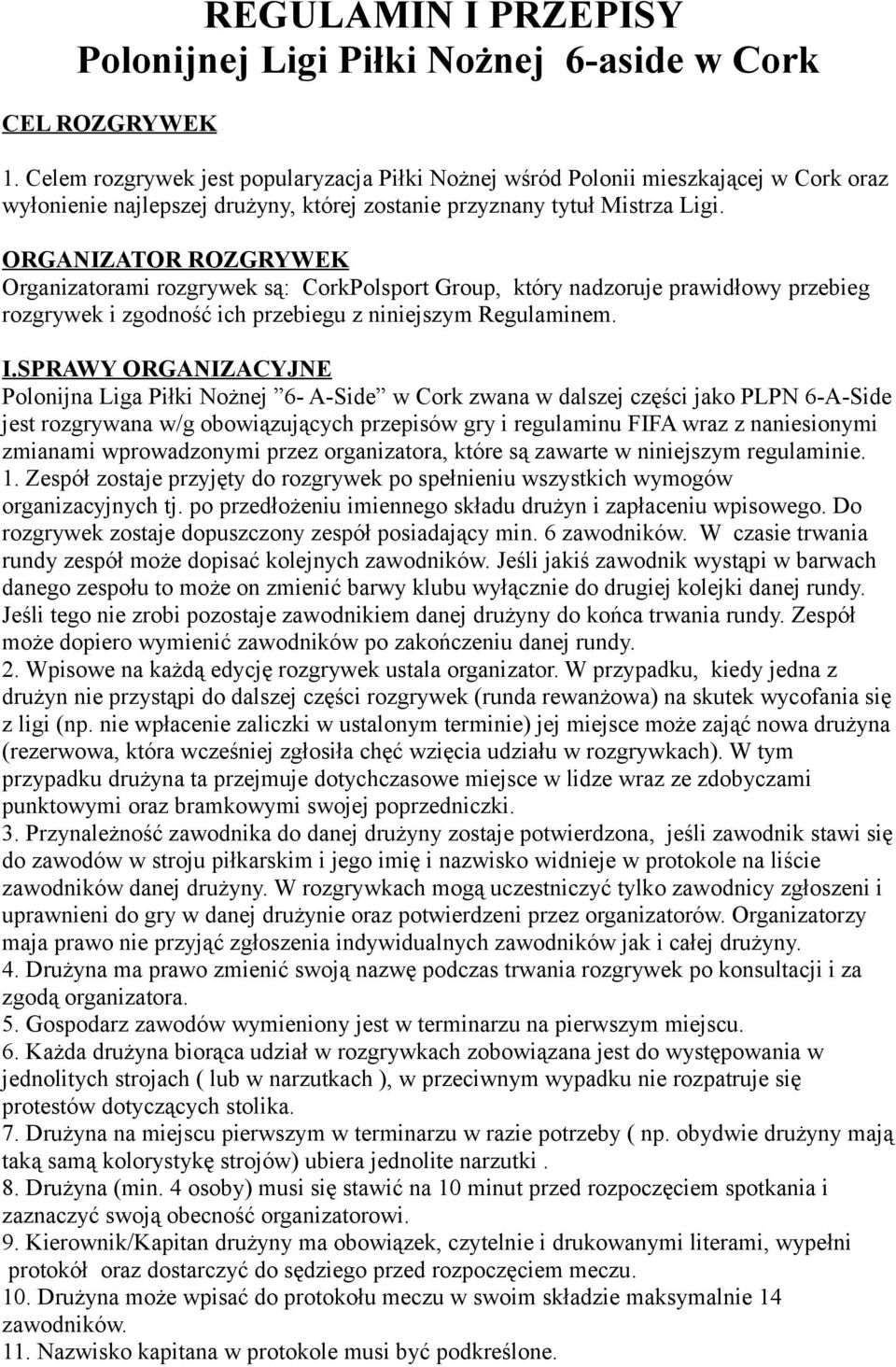 ORGANIZATOR ROZGRYWEK Organizatorami rozgrywek są: CorkPolsport Group, który nadzoruje prawidłowy przebieg rozgrywek i zgodność ich przebiegu z niniejszym Regulaminem. I.