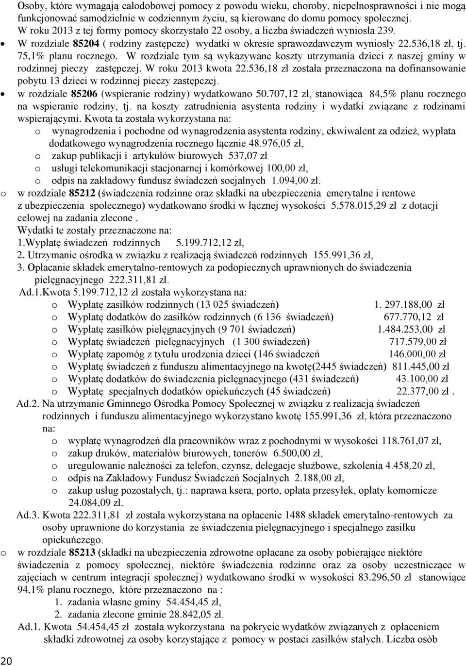 75,1% planu rocznego. W rozdziale tym są wykazywane koszty utrzymania dzieci z naszej gminy w rodzinnej pieczy zastępczej. W roku 2013 kwota 22.