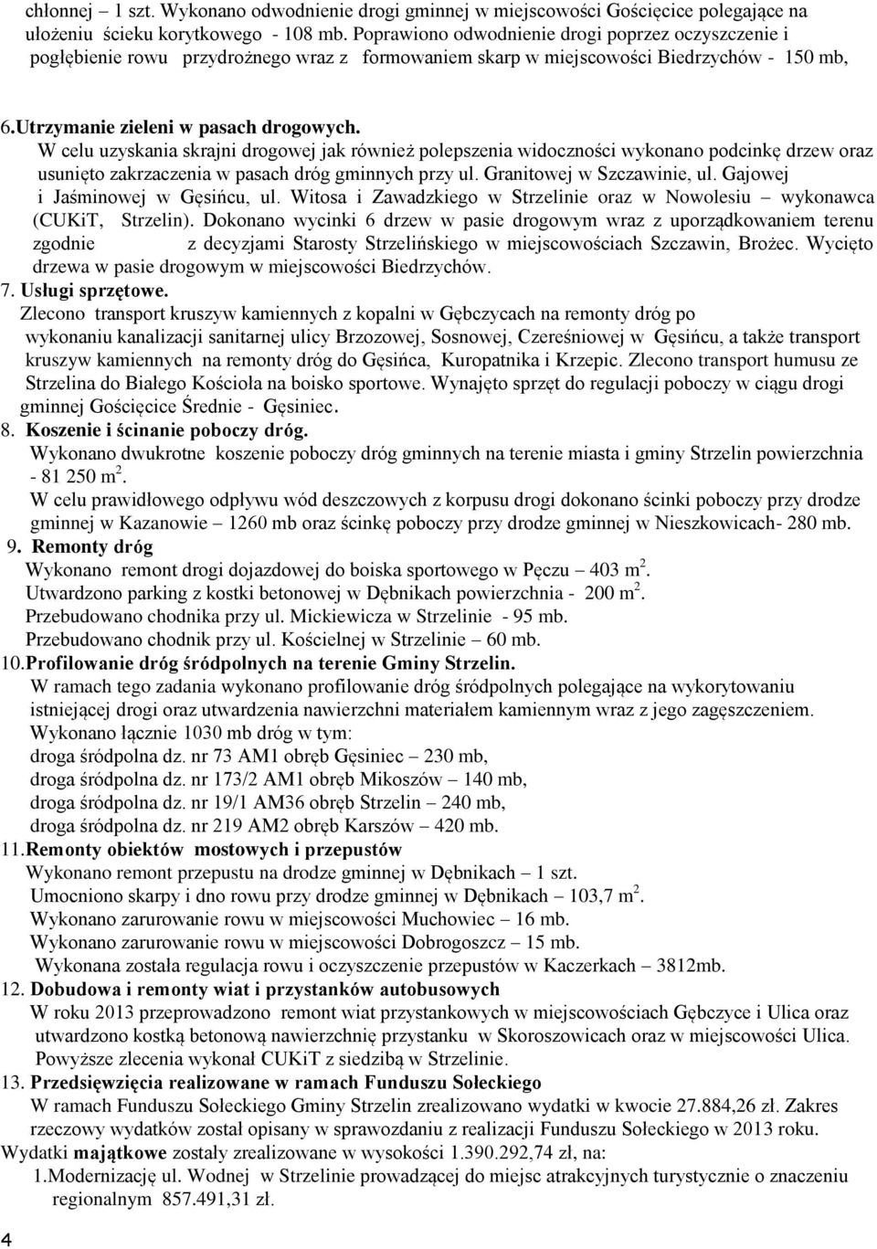 W celu uzyskania skrajni drogowej jak również polepszenia widoczności wykonano podcinkę drzew oraz usunięto zakrzaczenia w pasach dróg gminnych przy ul. Granitowej w Szczawinie, ul.