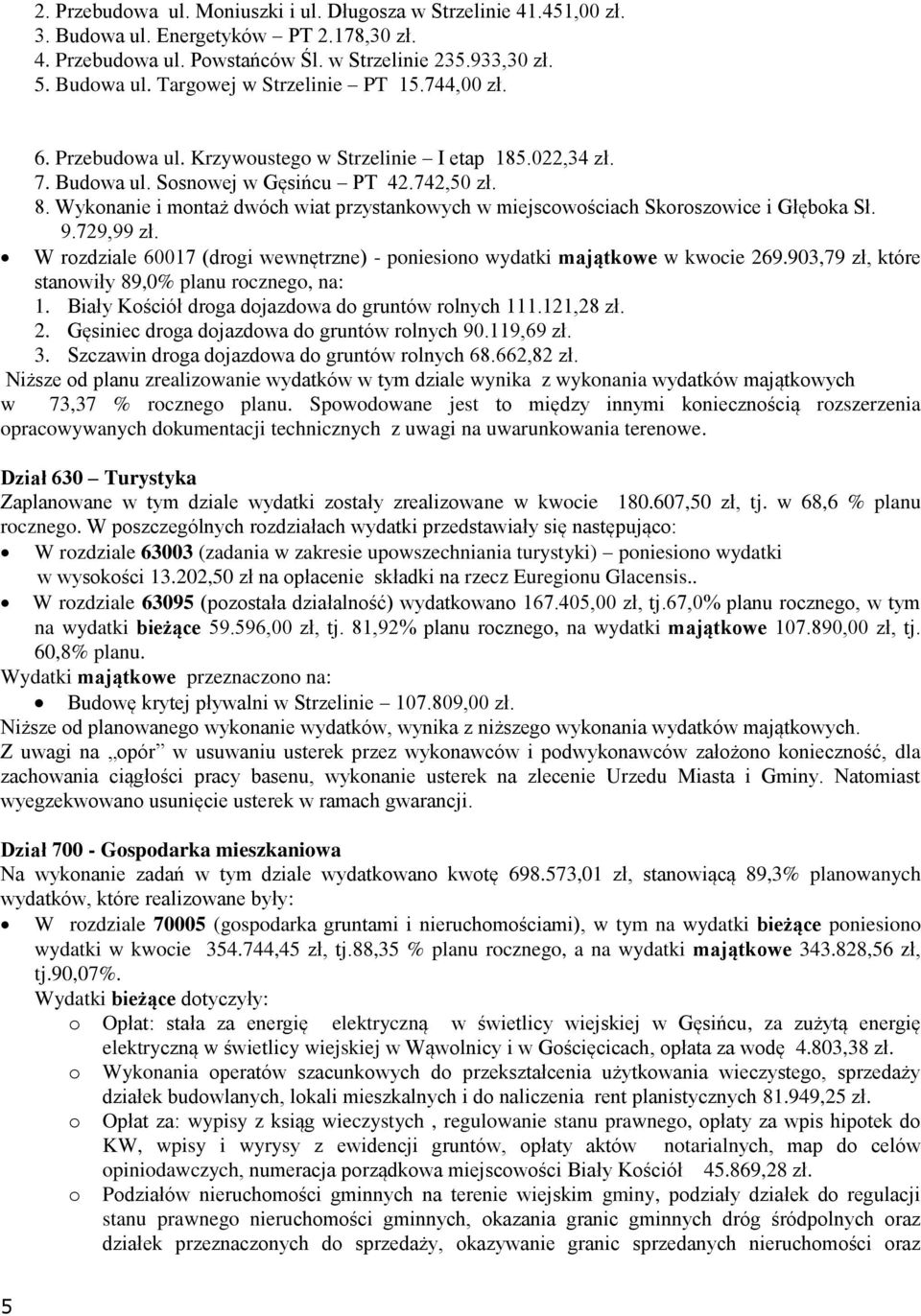 Wykonanie i montaż dwóch wiat przystankowych w miejscowościach Skoroszowice i Głęboka Sł. 9.729,99 zł. W rozdziale 60017 (drogi wewnętrzne) - poniesiono wydatki majątkowe w kwocie 269.