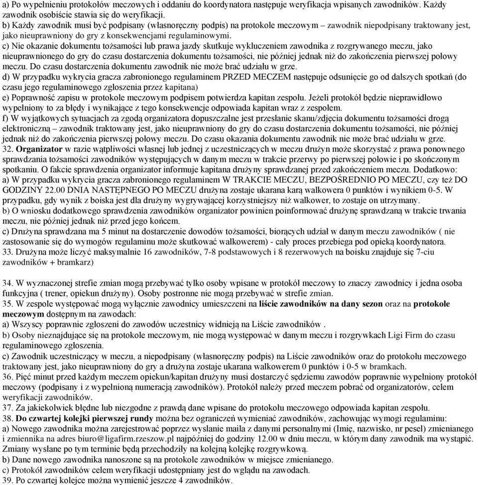 c) Nie okazanie dokumentu tożsamości lub prawa jazdy skutkuje wykluczeniem zawodnika z rozgrywanego meczu, jako nieuprawnionego do gry do czasu dostarczenia dokumentu tożsamości, nie później jednak