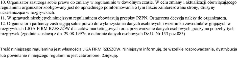 W sprawach nieobjętych niniejszym regulaminem obowiązują przepisy PZPN. Ostateczna decyzja należy do organizatora. 12.