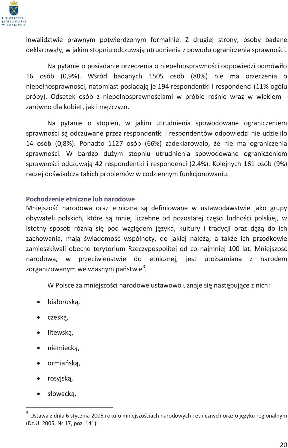 Wśród badanych 1505 osób (88%) nie ma orzeczenia o niepełnosprawności, natomiast posiadają je 194 respondentki i respondenci (11% ogółu próby).