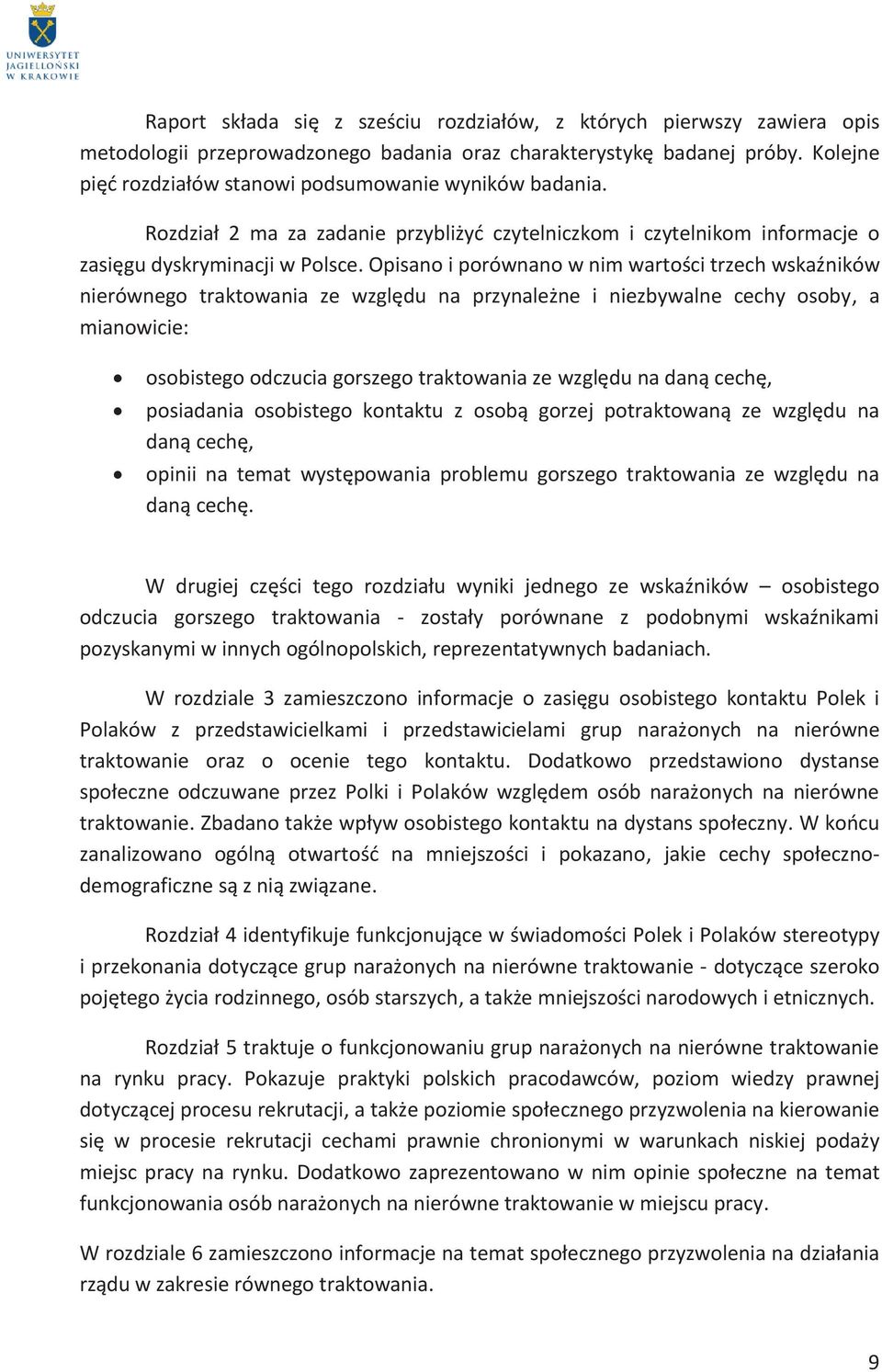 Opisano i porównano w nim wartości trzech wskaźników nierównego traktowania ze względu na przynależne i niezbywalne cechy osoby, a mianowicie: osobistego odczucia gorszego traktowania ze względu na