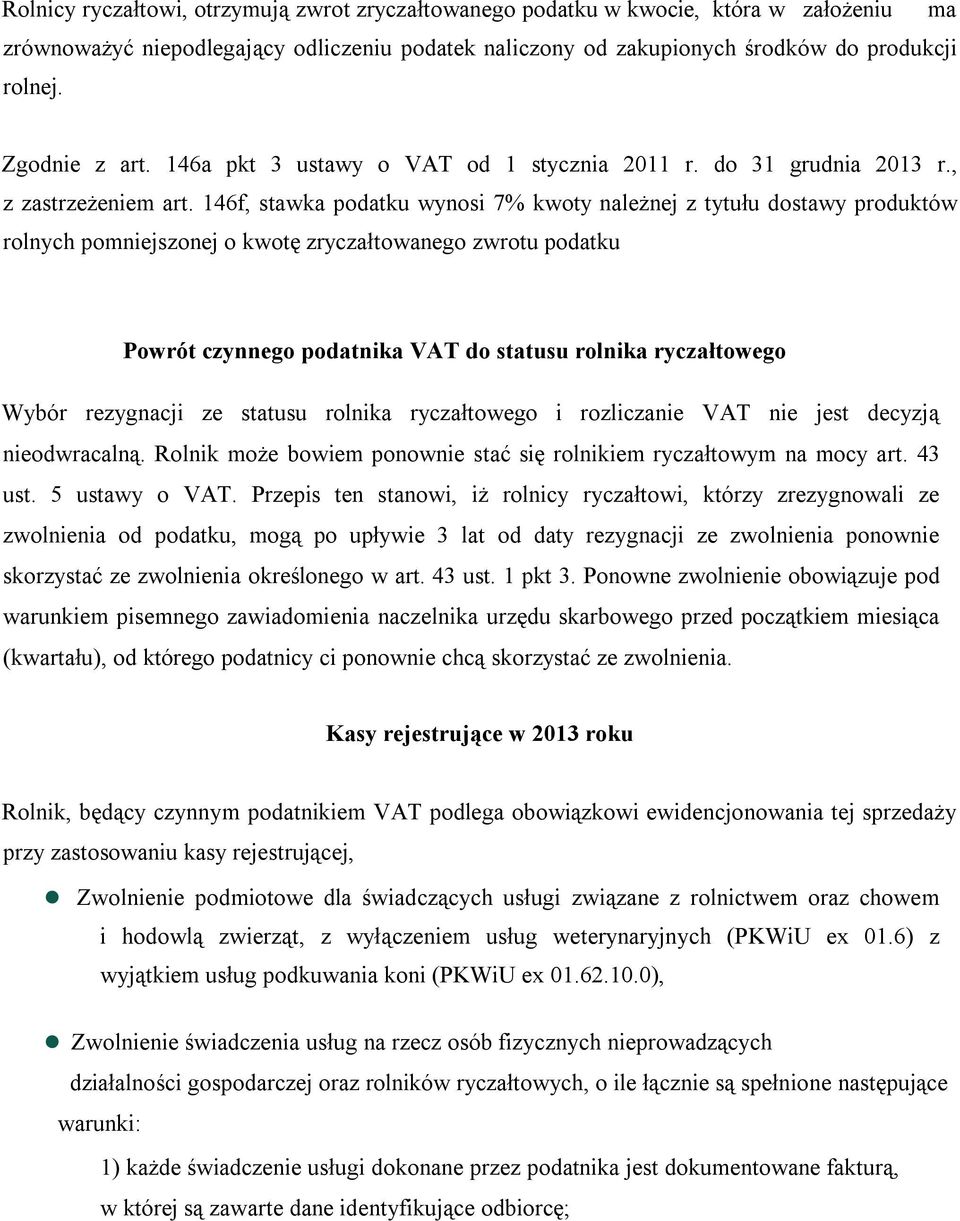 146f, stawka podatku wynosi 7% kwoty należnej z tytułu dostawy produktów rolnych pomniejszonej o kwotę zryczałtowanego zwrotu podatku Powrót czynnego podatnika VAT do statusu rolnika ryczałtowego