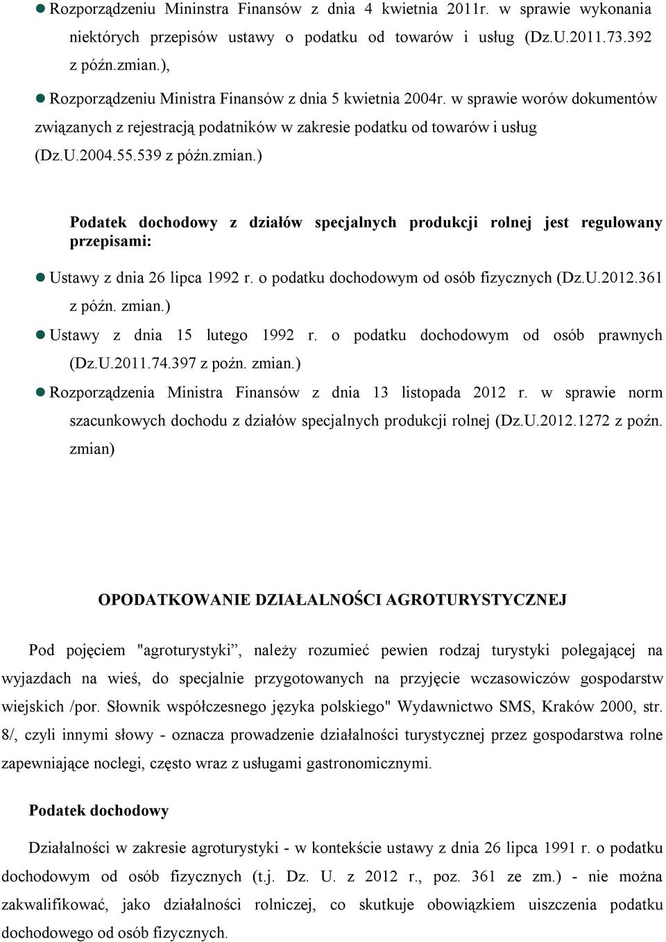 ) Podatek dochodowy z działów specjalnych produkcji rolnej jest regulowany przepisami: Ustawy z dnia 26 lipca 1992 r. o podatku dochodowym od osób fizycznych (Dz.U.2012.361 z późn. zmian.