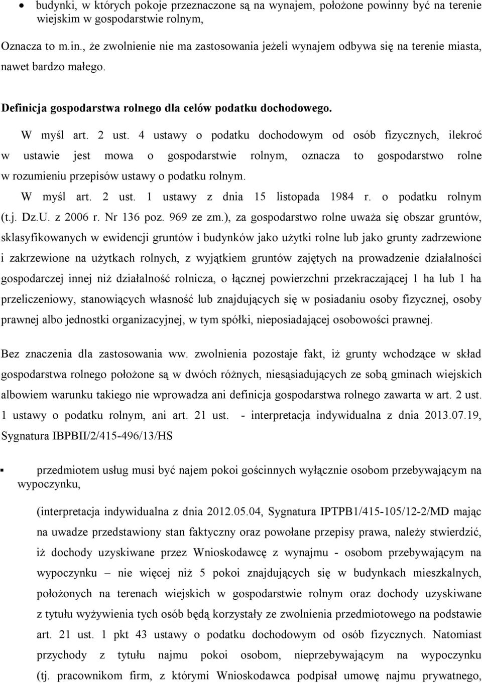 4 ustawy o podatku dochodowym od osób fizycznych, ilekroć w ustawie jest mowa o gospodarstwie rolnym, oznacza to gospodarstwo rolne w rozumieniu przepisów ustawy o podatku rolnym. W myśl art. 2 ust.