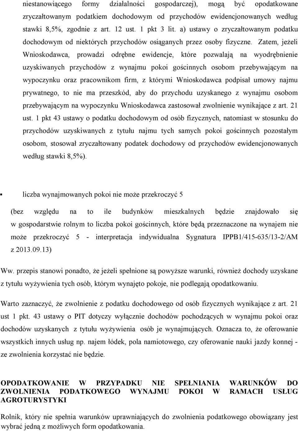 Zatem, jeżeli Wnioskodawca, prowadzi odrębne ewidencje, które pozwalają na wyodrębnienie uzyskiwanych przychodów z wynajmu pokoi gościnnych osobom przebywającym na wypoczynku oraz pracownikom firm, z