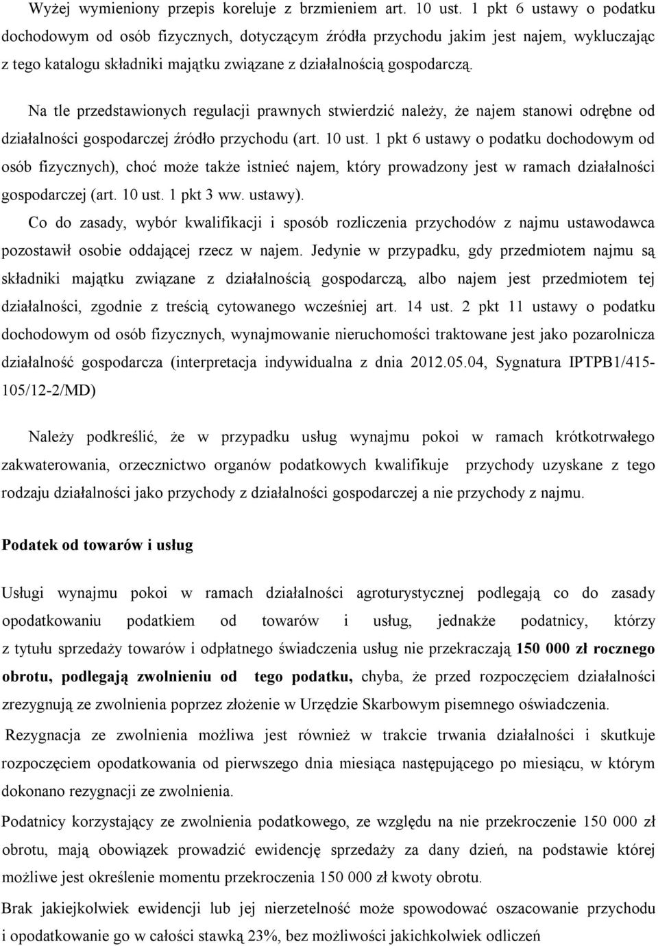 Na tle przedstawionych regulacji prawnych stwierdzić należy, że najem stanowi odrębne od działalności gospodarczej źródło przychodu (art. 10 ust.