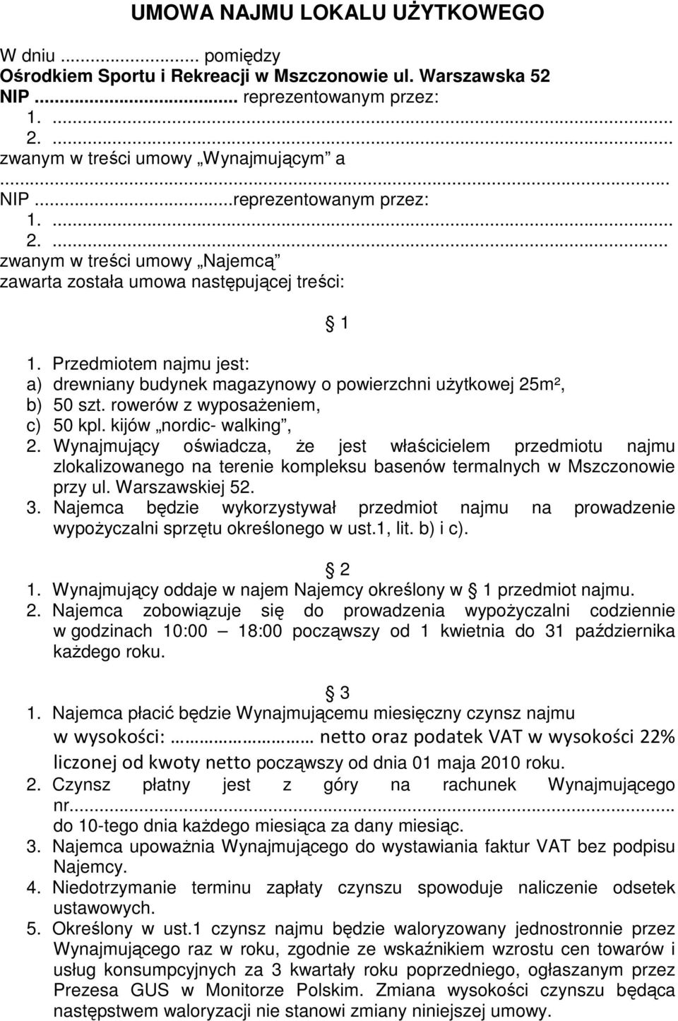 Przedmiotem najmu jest: a) drewniany budynek magazynowy o powierzchni uŝytkowej 25m², b) 50 szt. rowerów z wyposaŝeniem, c) 50 kpl. kijów nordic- walking, 2.