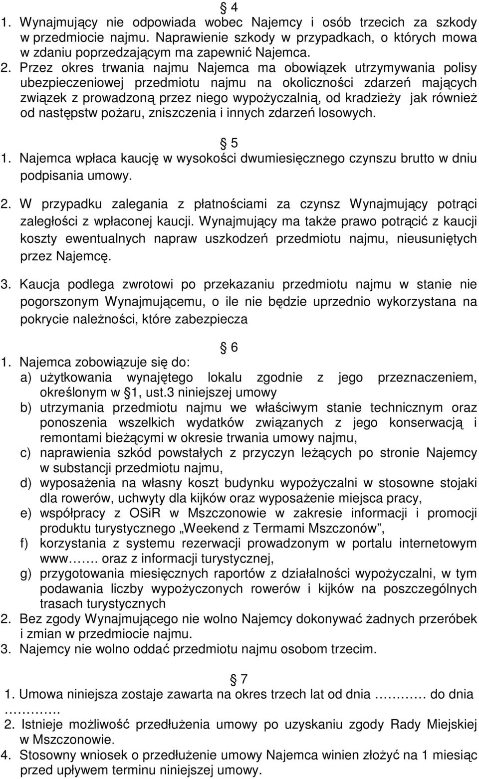 równieŝ od następstw poŝaru, zniszczenia i innych zdarzeń losowych. 5 1. Najemca wpłaca kaucję w wysokości dwumiesięcznego czynszu brutto w dniu podpisania umowy. 2.