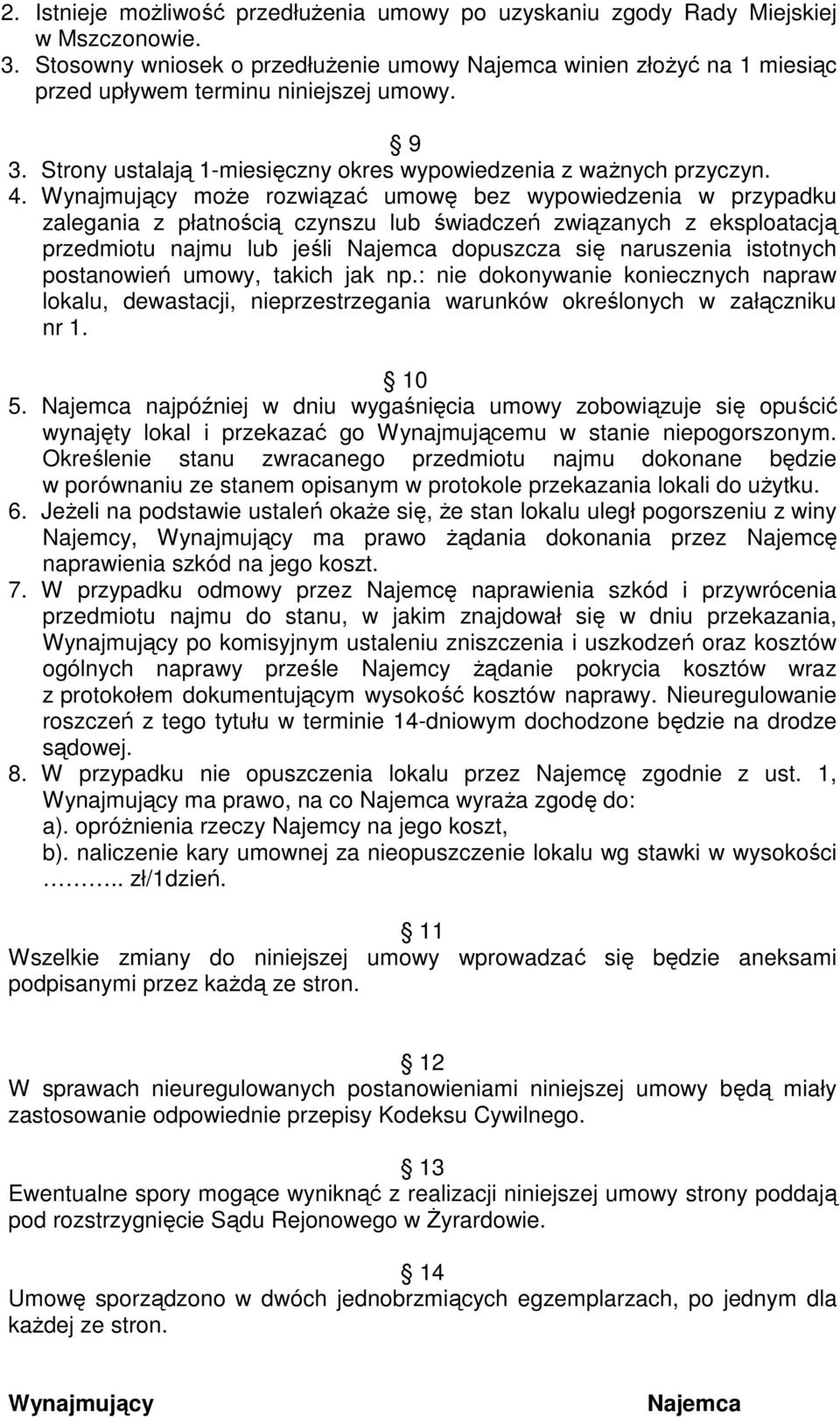Wynajmujący moŝe rozwiązać umowę bez wypowiedzenia w przypadku zalegania z płatnością czynszu lub świadczeń związanych z eksploatacją przedmiotu najmu lub jeśli Najemca dopuszcza się naruszenia