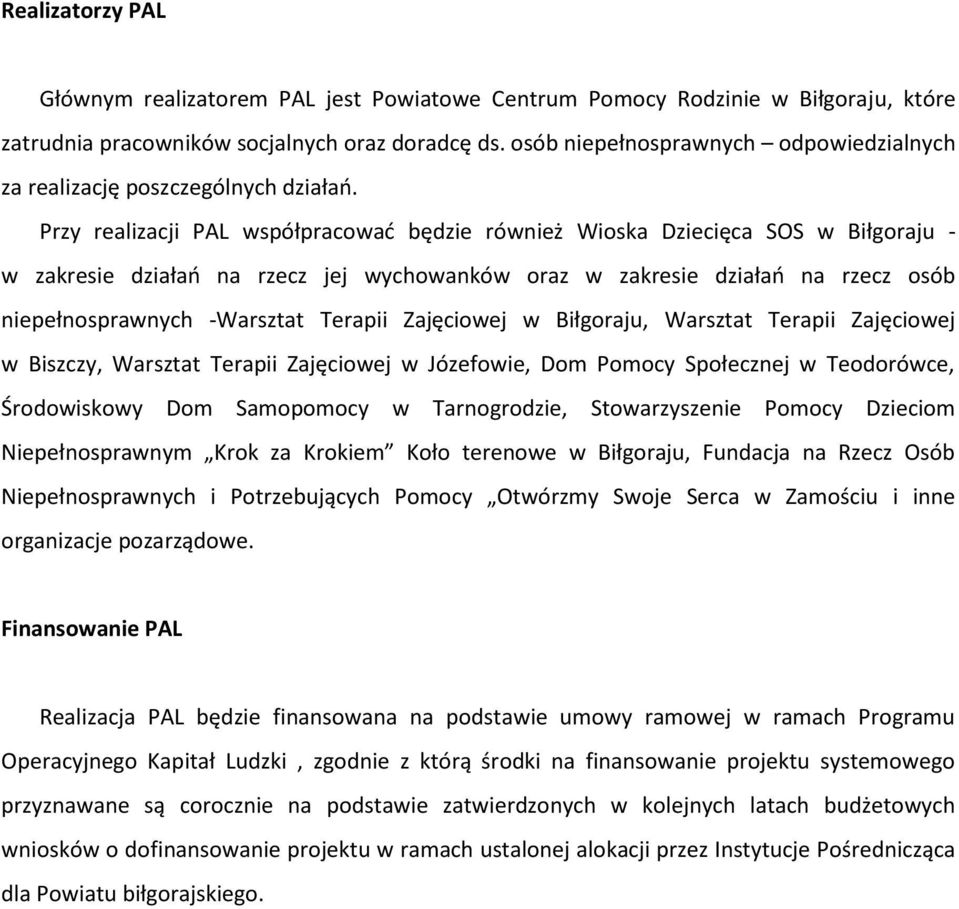 Przy realizacji PAL współpracowad będzie również Wioska Dziecięca SOS w Biłgoraju - w zakresie działao na rzecz jej wychowanków oraz w zakresie działao na rzecz osób niepełnosprawnych -Warsztat