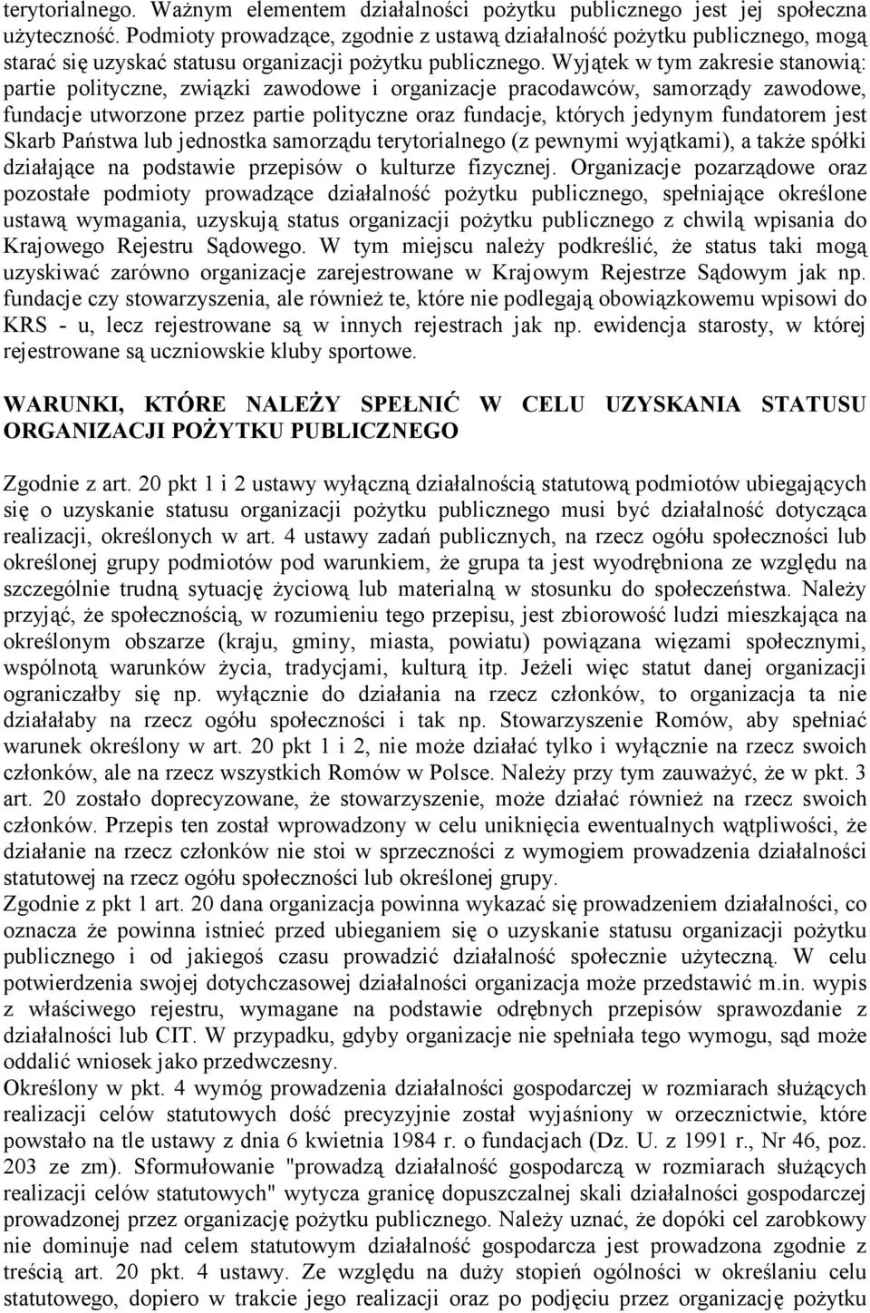 Wyjątek w tym zakresie stanowią: partie polityczne, związki zawodowe i organizacje pracodawców, samorządy zawodowe, fundacje utworzone przez partie polityczne oraz fundacje, których jedynym