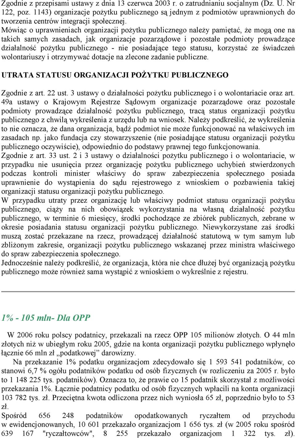 Mówiąc o uprawnieniach organizacji poŝytku publicznego naleŝy pamiętać, Ŝe mogą one na takich samych zasadach, jak organizacje pozarządowe i pozostałe podmioty prowadzące działalność poŝytku