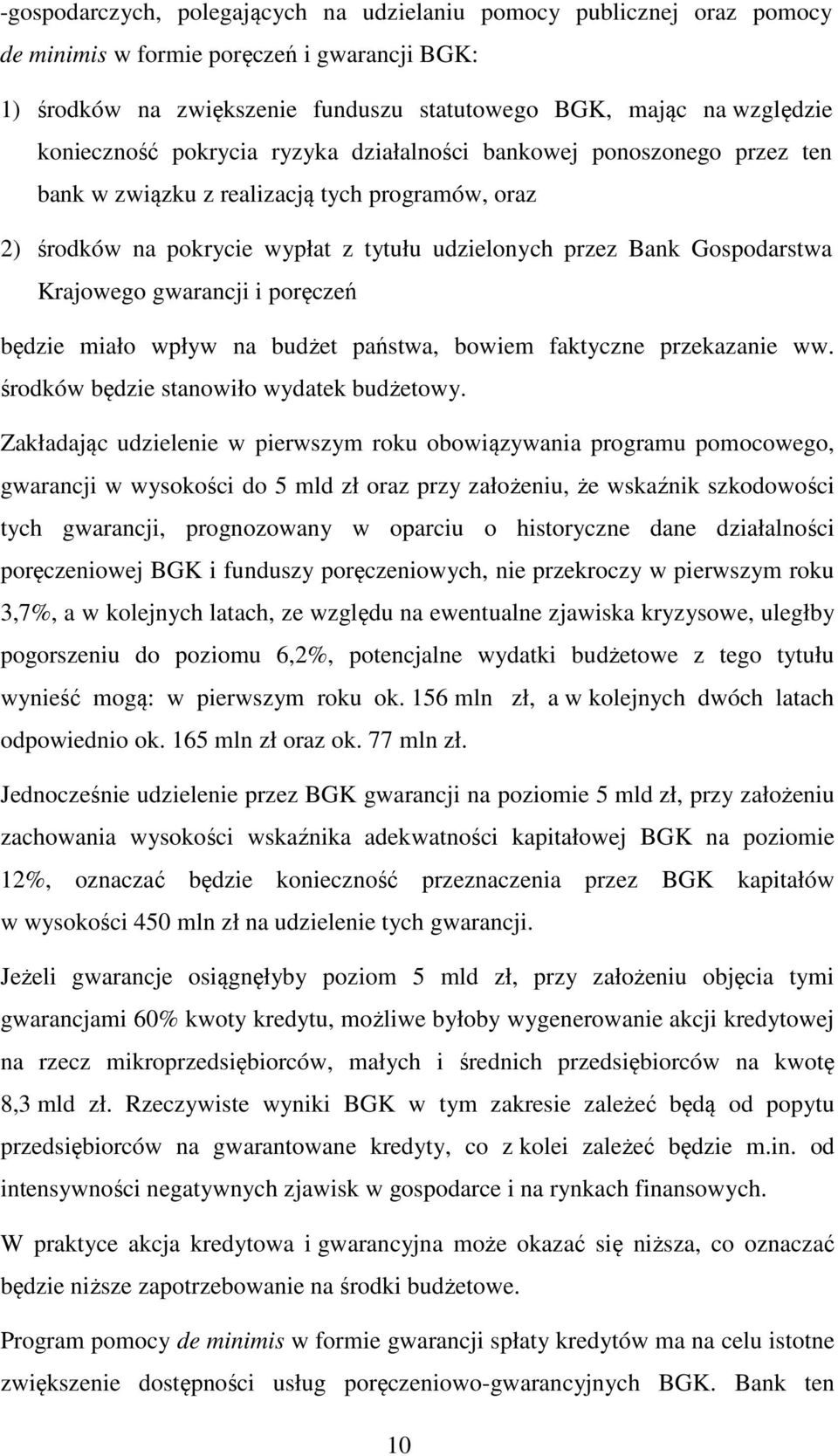 Krajowego gwarancji i poręczeń będzie miało wpływ na budżet państwa, bowiem faktyczne przekazanie ww. środków będzie stanowiło wydatek budżetowy.