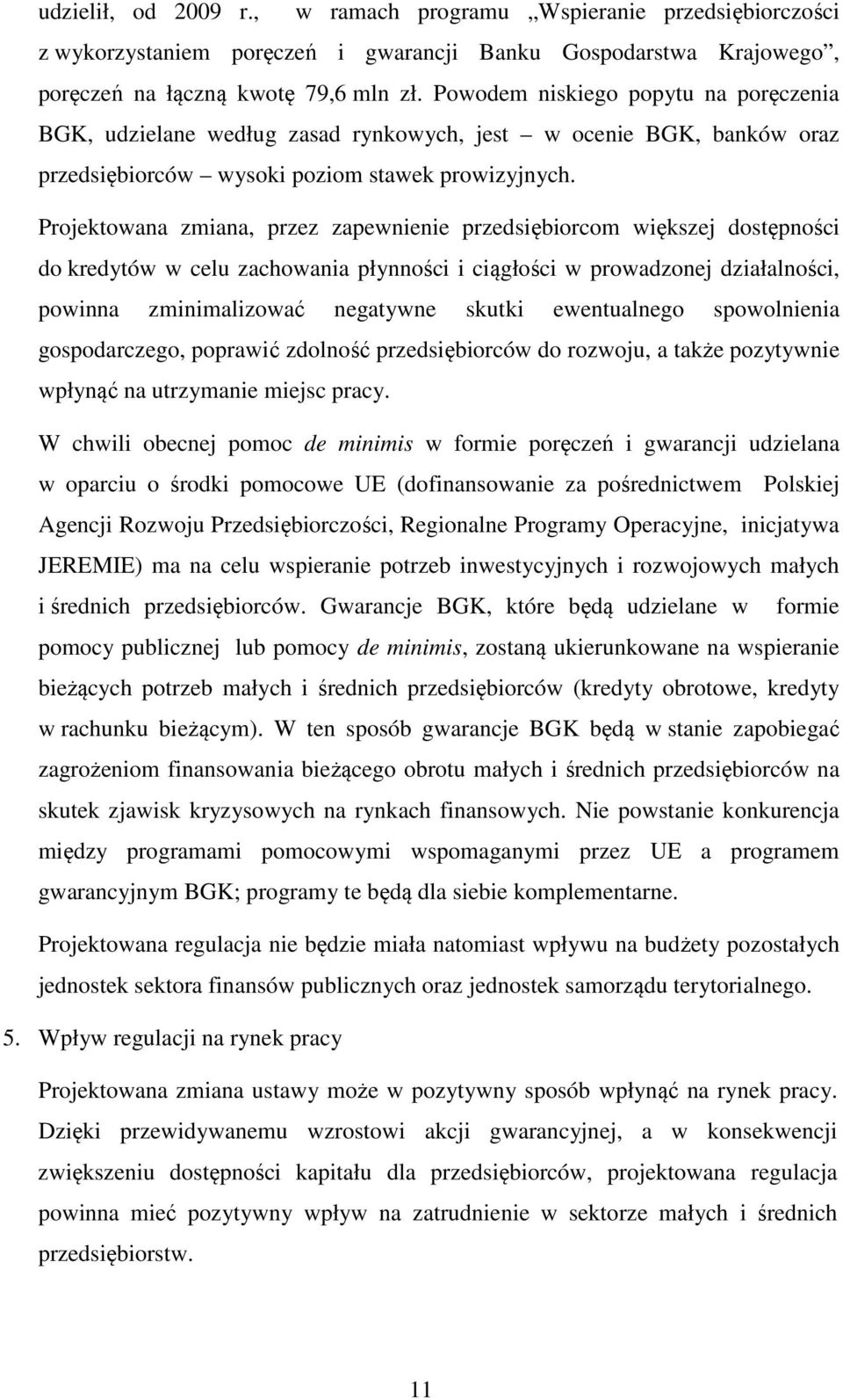 Projektowana zmiana, przez zapewnienie przedsiębiorcom większej dostępności do kredytów w celu zachowania płynności i ciągłości w prowadzonej działalności, powinna zminimalizować negatywne skutki
