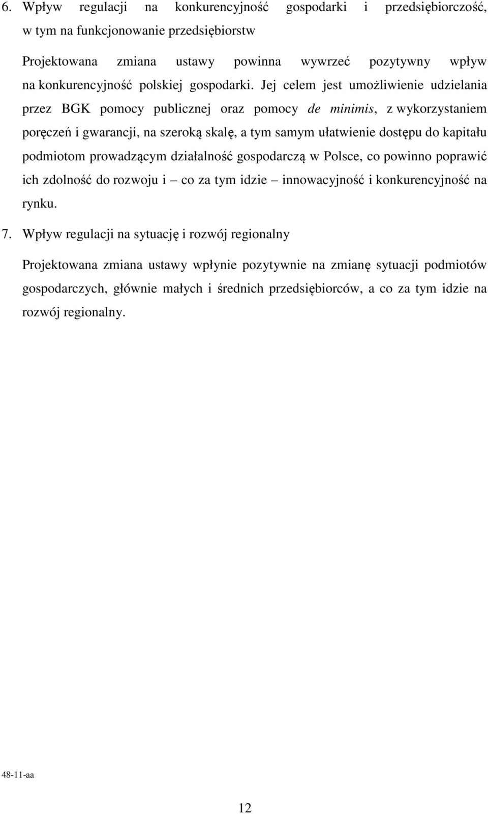 Jej celem jest umożliwienie udzielania przez BGK pomocy publicznej oraz pomocy de minimis, z wykorzystaniem poręczeń i gwarancji, na szeroką skalę, a tym samym ułatwienie dostępu do kapitału