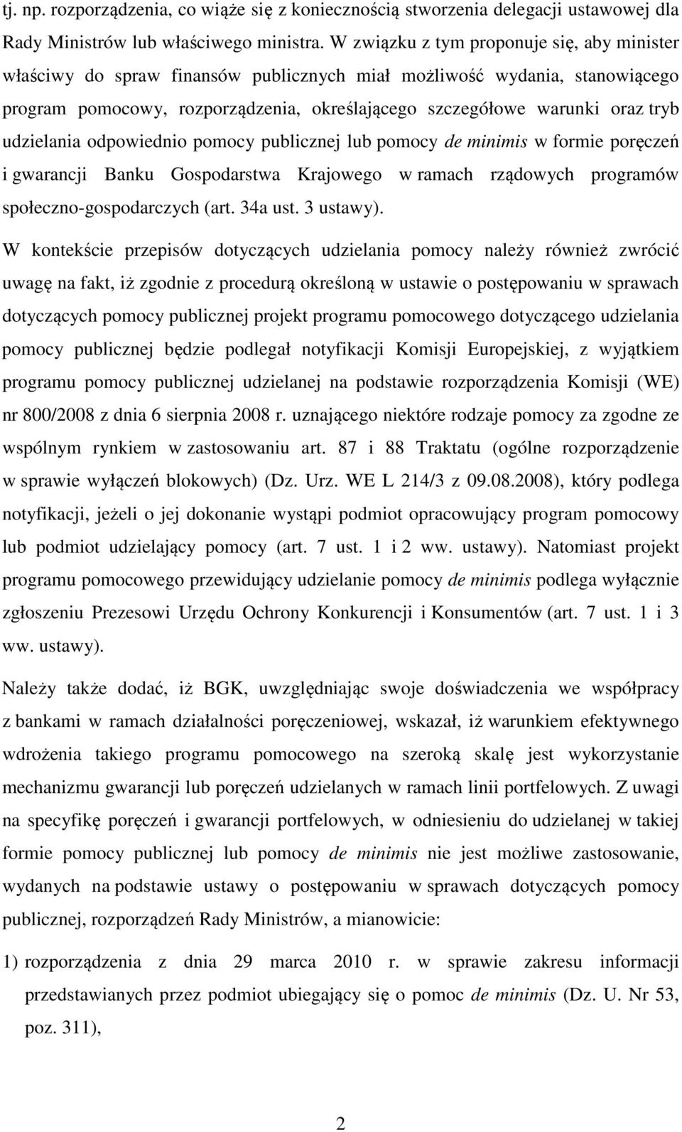 udzielania odpowiednio pomocy publicznej lub pomocy de minimis w formie poręczeń i gwarancji Banku Gospodarstwa Krajowego w ramach rządowych programów społeczno-gospodarczych (art. 34a ust. 3 ustawy).