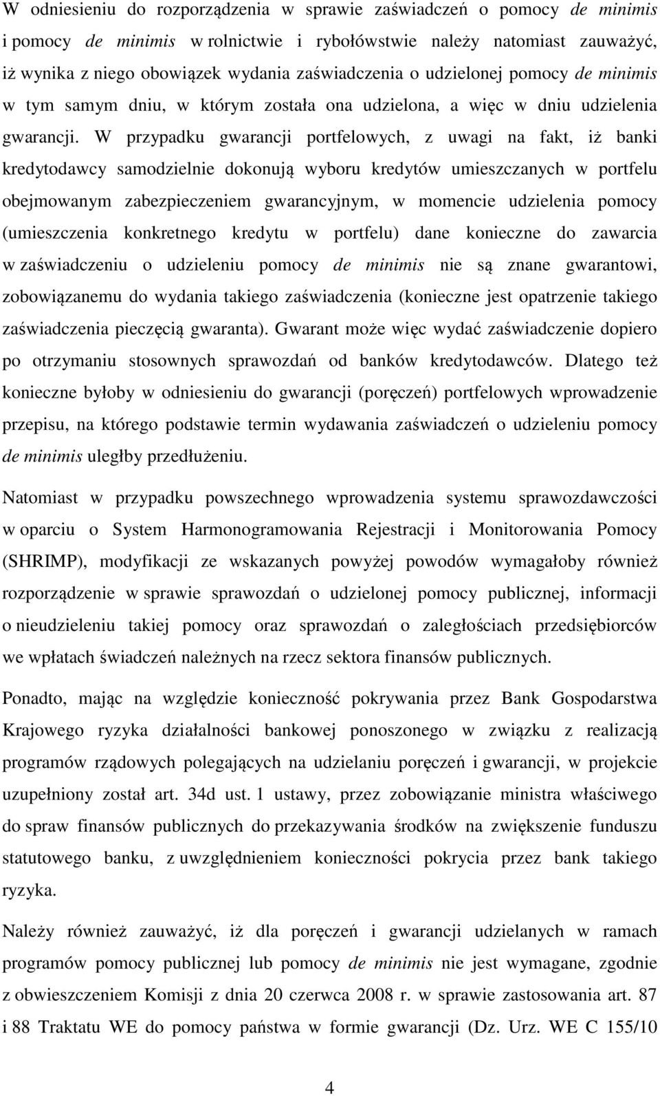 W przypadku gwarancji portfelowych, z uwagi na fakt, iż banki kredytodawcy samodzielnie dokonują wyboru kredytów umieszczanych w portfelu obejmowanym zabezpieczeniem gwarancyjnym, w momencie