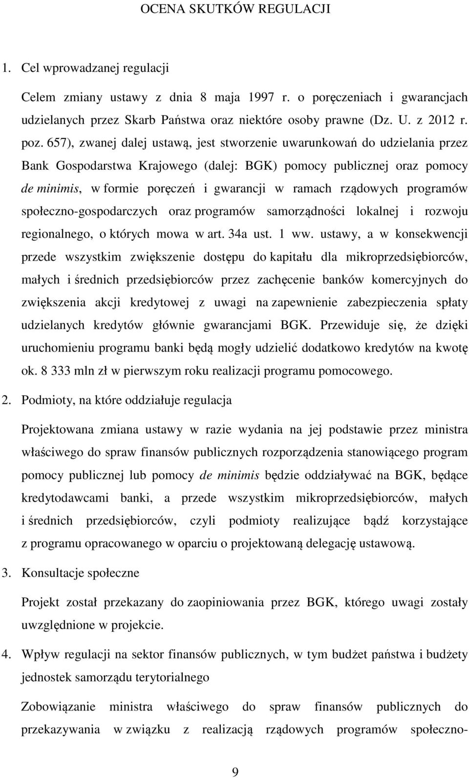 657), zwanej dalej ustawą, jest stworzenie uwarunkowań do udzielania przez Bank Gospodarstwa Krajowego (dalej: BGK) pomocy publicznej oraz pomocy de minimis, w formie poręczeń i gwarancji w ramach