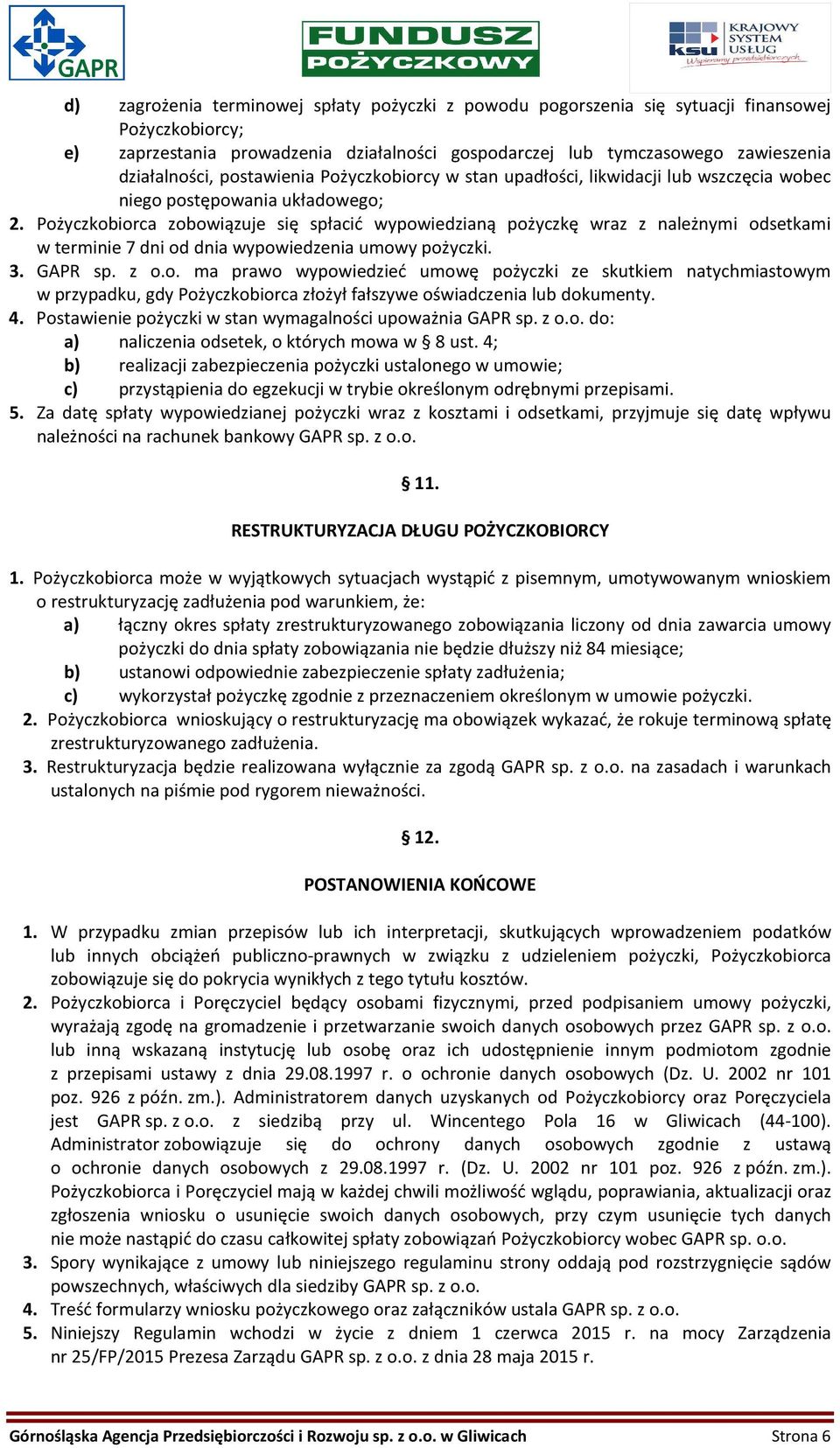 Pożyczkobiorca zobowiązuje się spłacić wypowiedzianą pożyczkę wraz z należnymi odsetkami w terminie 7 dni od dnia wypowiedzenia umowy pożyczki. 3. GAPR sp. z o.o. ma prawo wypowiedzieć umowę pożyczki ze skutkiem natychmiastowym w przypadku, gdy Pożyczkobiorca złożył fałszywe oświadczenia lub dokumenty.