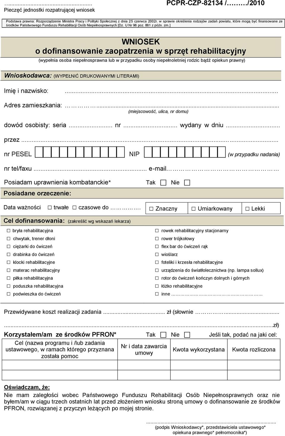 ] WNIOSEK o dofinansowanie zaopatrzenia w sprzęt rehabilitacyjny (wypełnia osoba niepełnosprawna lub w przypadku osoby niepełnoletniej rodzic bądź opiekun prawny) Wnioskodawca: (WYPEŁNIĆ DRUKOWANYMI