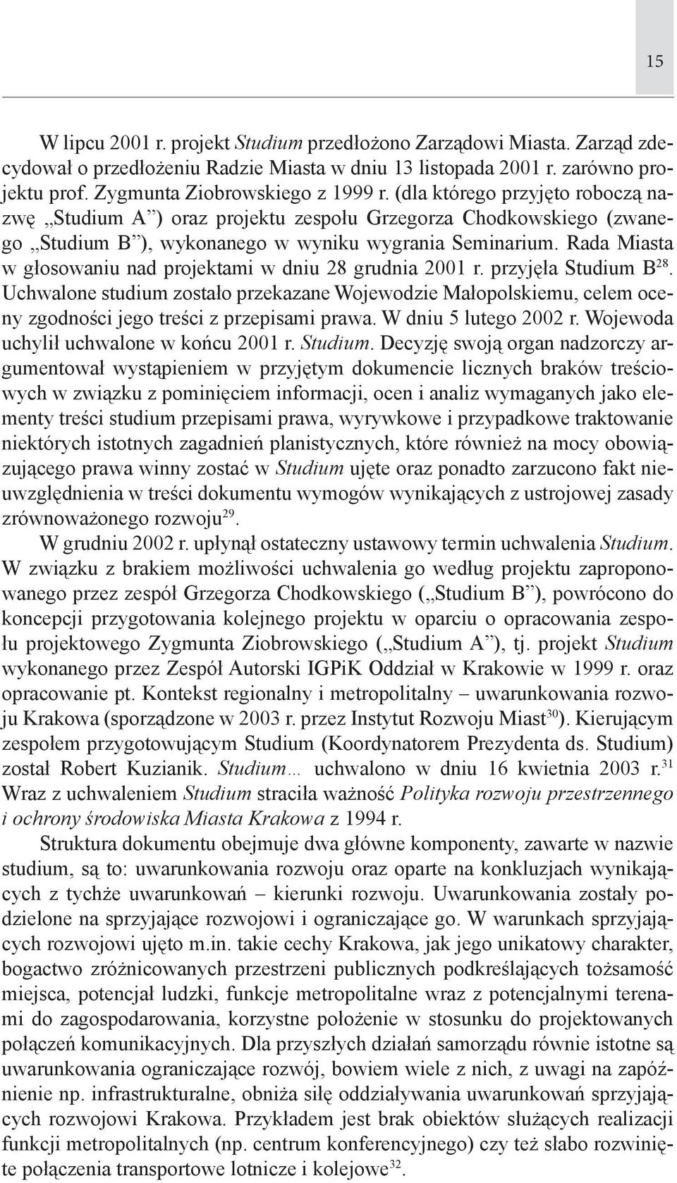 Rada Miasta w głosowaniu nad projektami w dniu 28 grudnia 2001 r. przyjęła Studium B 28.