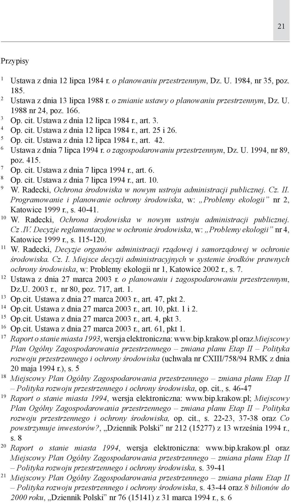 o zagospodarowaniu przestrzennym, Dz. U. 1994, nr 89, poz. 415. 7 Op. cit. Ustawa z dnia 7 lipca 1994 r., art. 6. 8 Op. cit. Ustawa z dnia 7 lipca 1994 r., art. 10. 9 W.