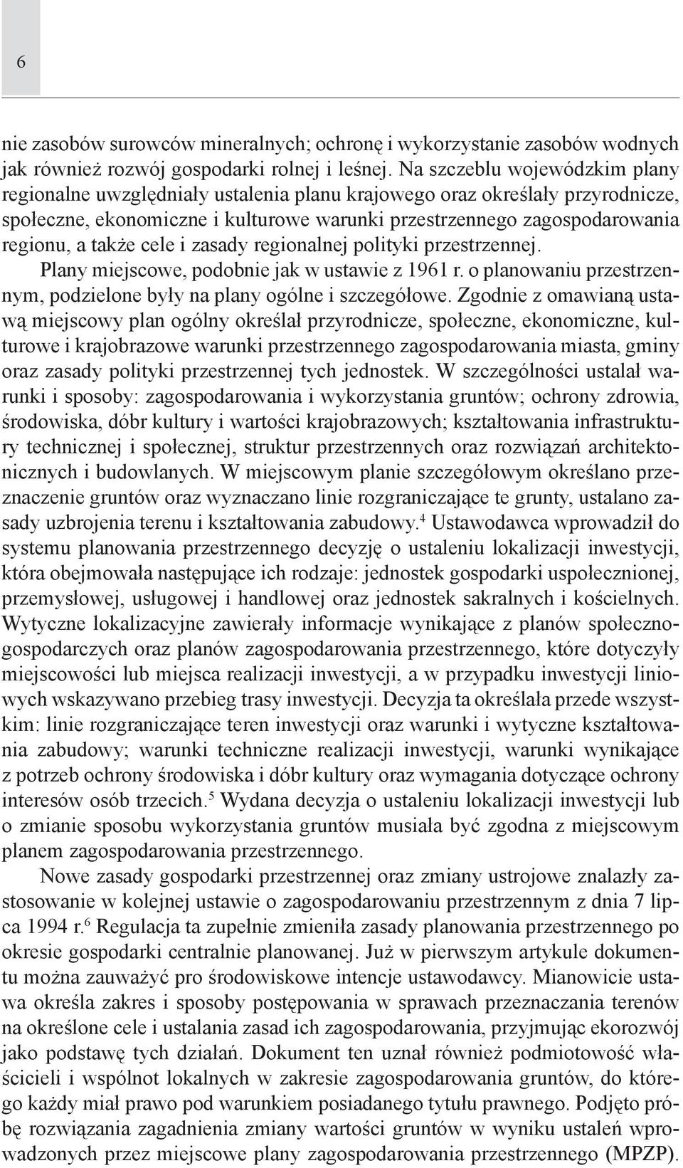 także cele i zasady regionalnej polityki przestrzennej. Plany miejscowe, podobnie jak w ustawie z 1961 r. o planowaniu przestrzennym, podzielone były na plany ogólne i szczegółowe.