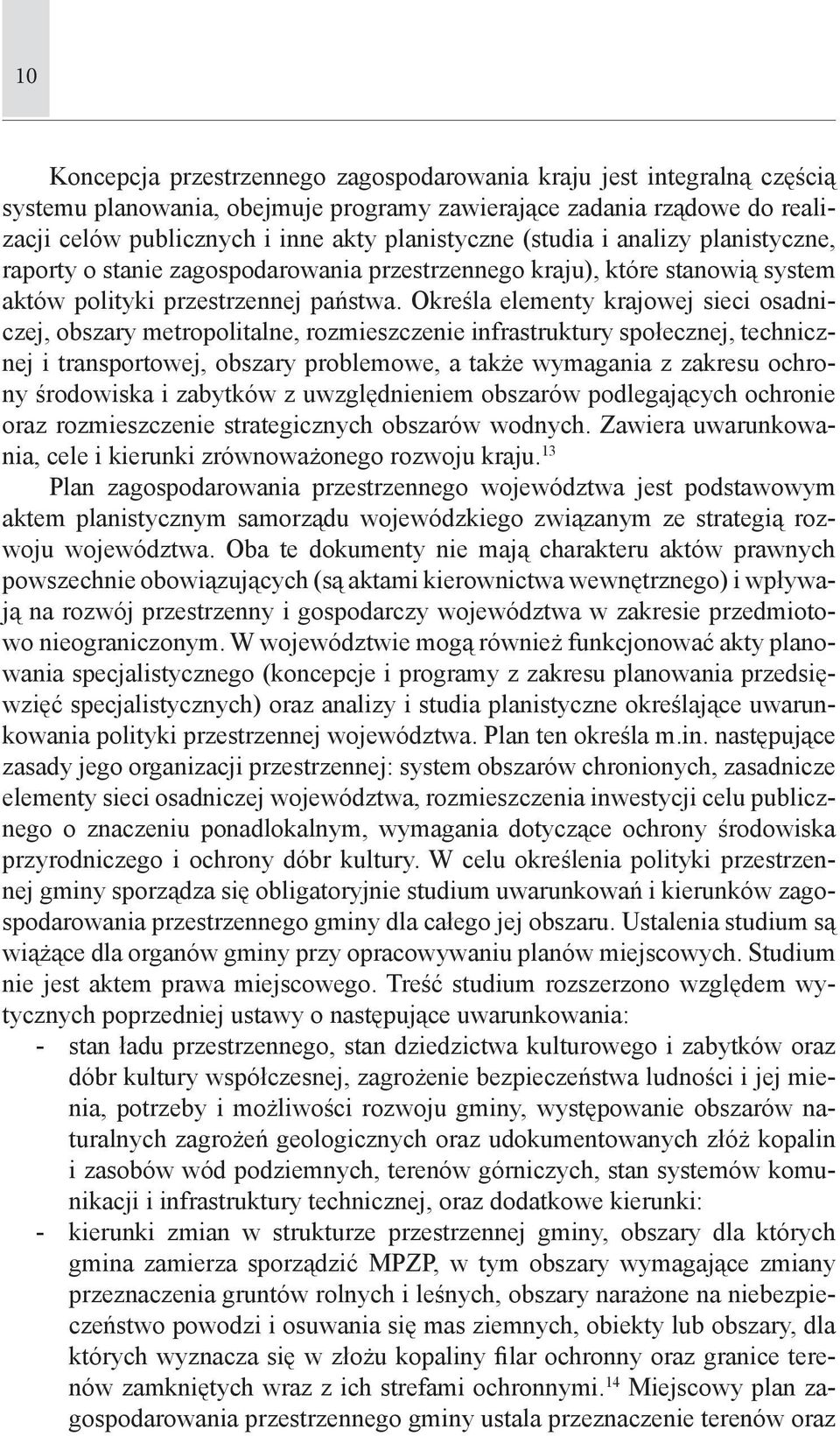 Określa elementy krajowej sieci osadniczej, obszary metropolitalne, rozmieszczenie infrastruktury społecznej, technicznej i transportowej, obszary problemowe, a także wymagania z zakresu ochrony