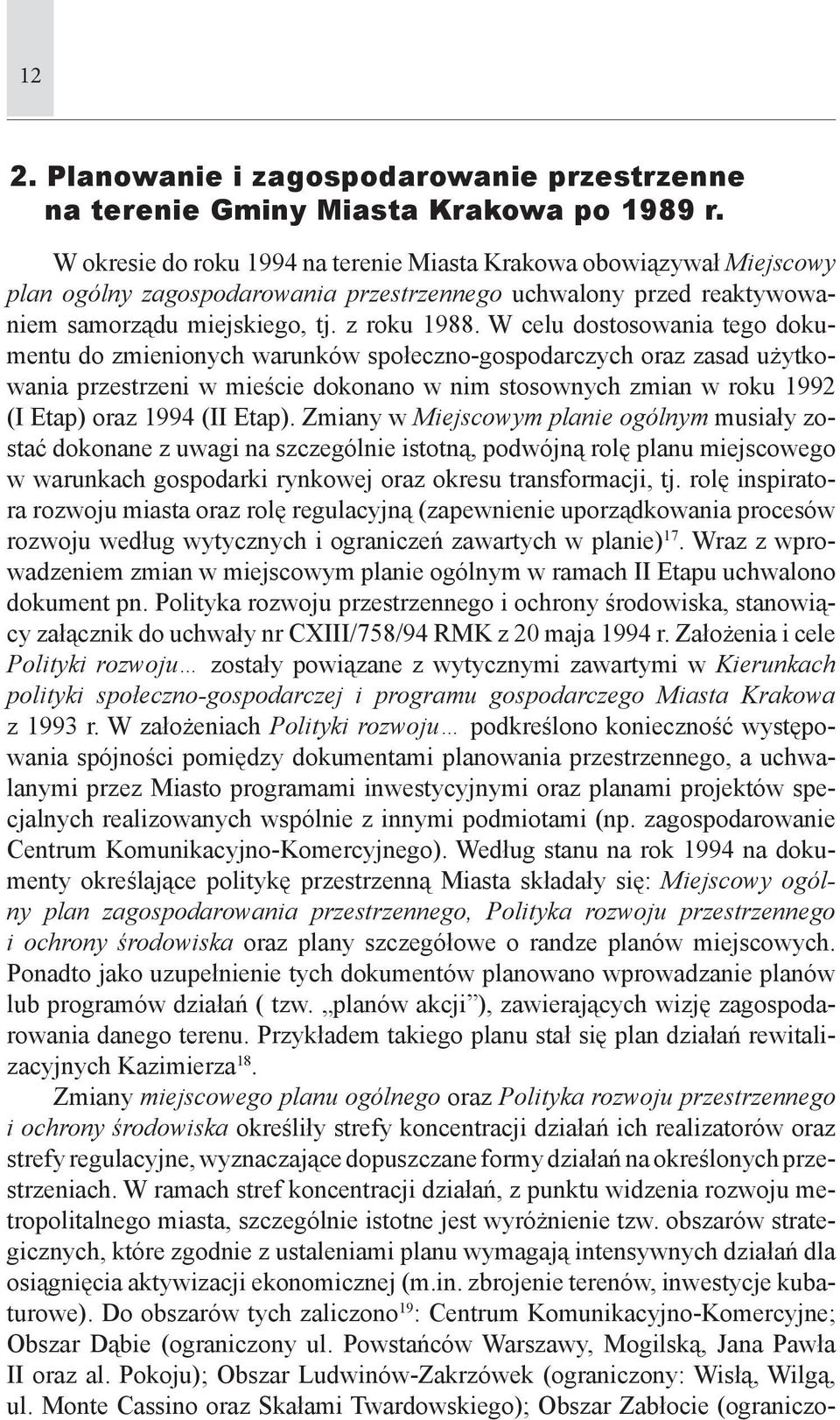 W celu dostosowania tego dokumentu do zmienionych warunków społeczno-gospodarczych oraz zasad użytkowania przestrzeni w mieście dokonano w nim stosownych zmian w roku 1992 (I Etap) oraz 1994 (II