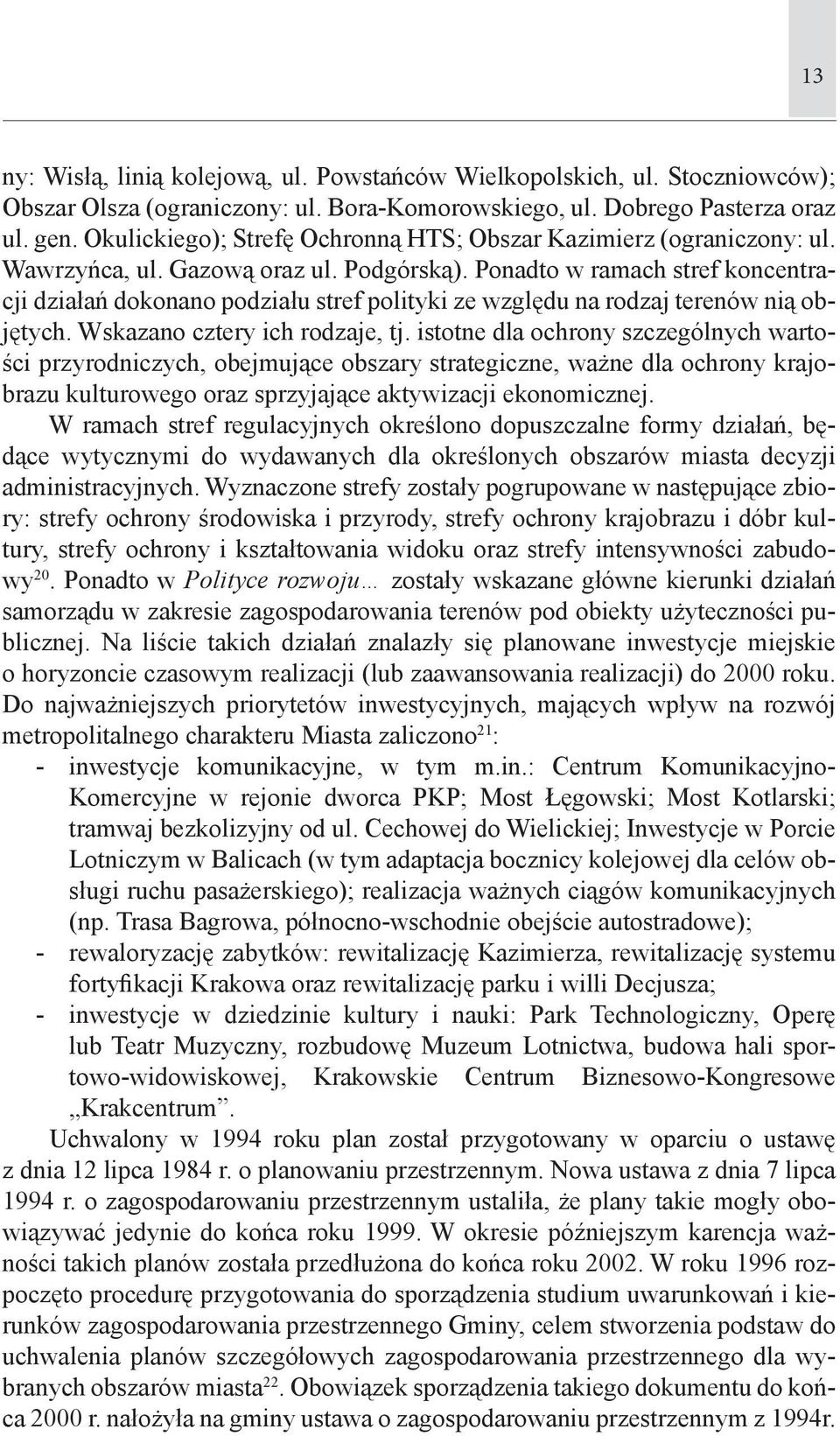 Ponadto w ramach stref koncentracji działań dokonano podziału stref polityki ze względu na rodzaj terenów nią objętych. Wskazano cztery ich rodzaje, tj.