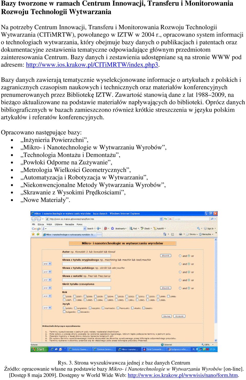 , opracowano system informacji o technologiach wytwarzania, który obejmuje bazy danych o publikacjach i patentach oraz dokumentacyjne zestawienia tematyczne odpowiadające głównym przedmiotom