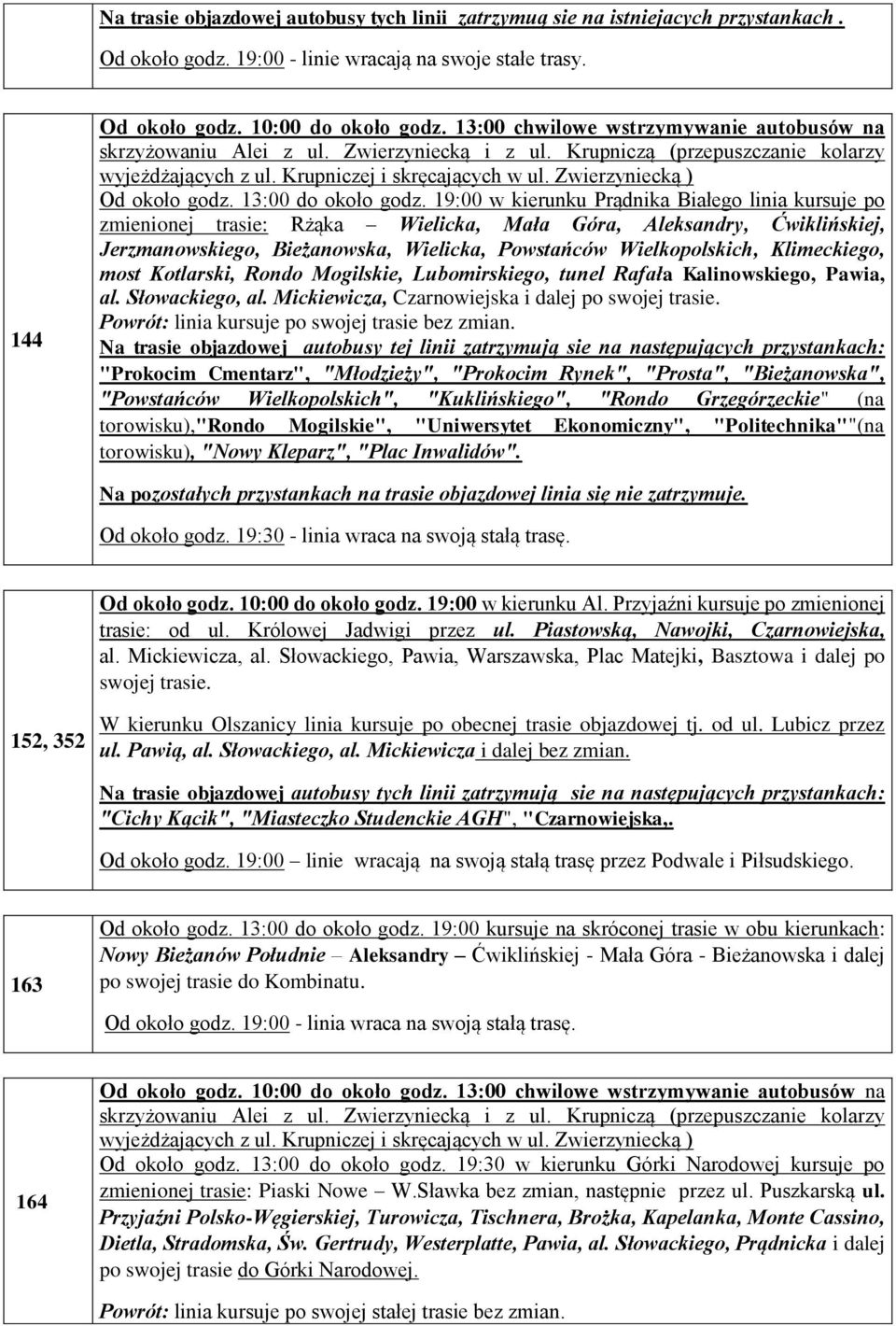 19:00 w kierunku Prądnika Białego linia kursuje po zmienionej trasie: Rżąka Wielicka, Mała Góra, Aleksandry, Ćwiklińskiej, Jerzmanowskiego, Bieżanowska, Wielicka, Powstańców Wielkopolskich,