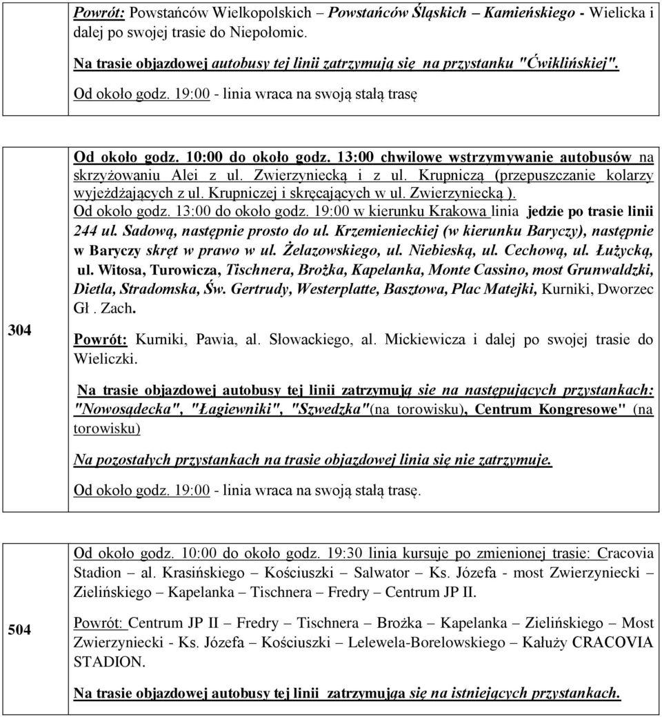 Zwierzyniecką ). Od około godz. 13:00 do około godz. 19:00 w kierunku Krakowa linia jedzie po trasie linii 244 ul. Sadową, następnie prosto do ul.