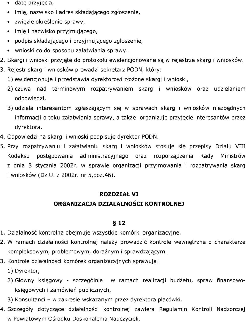 Rejestr skarg i wniosków prowadzi sekretarz PODN, który: 1) ewidencjonuje i przedstawia dyrektorowi złożone skargi i wnioski, 2) czuwa nad terminowym rozpatrywaniem skarg i wniosków oraz udzielaniem