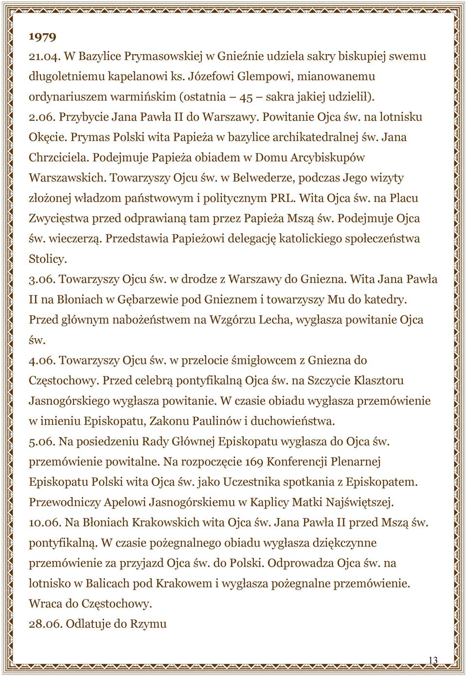 Podejmuje Papieża obiadem w Domu Arcybiskupów Warszawskich. Towarzyszy Ojcu św. w Belwederze, podczas Jego wizyty złożonej władzom państwowym i politycznym PRL. Wita Ojca św.