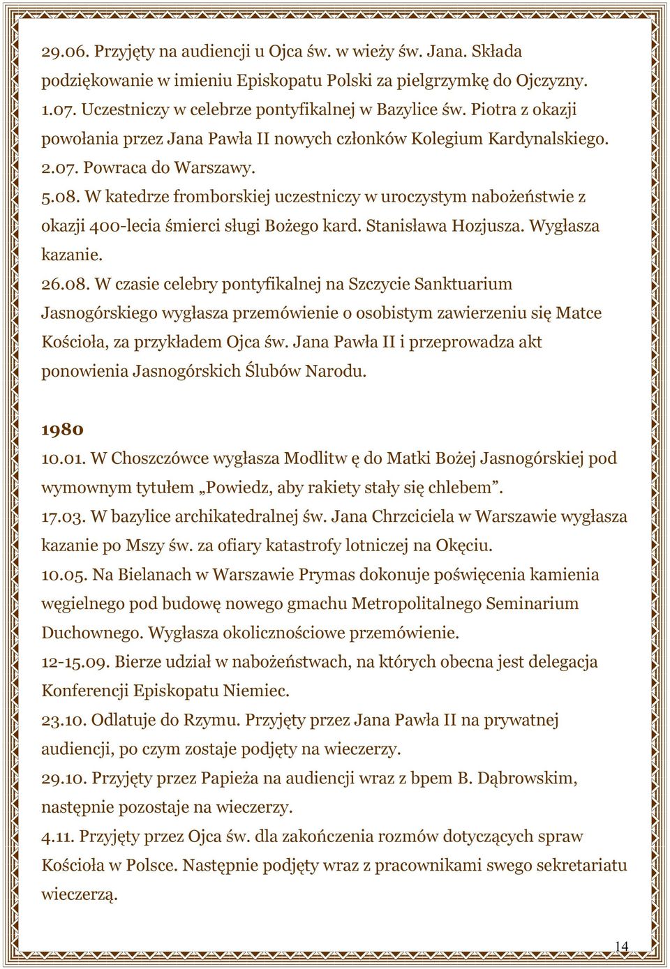 W katedrze fromborskiej uczestniczy w uroczystym nabożeństwie z okazji 400-lecia śmierci sługi Bożego kard. Stanisława Hozjusza. Wygłasza kazanie. 26.08.