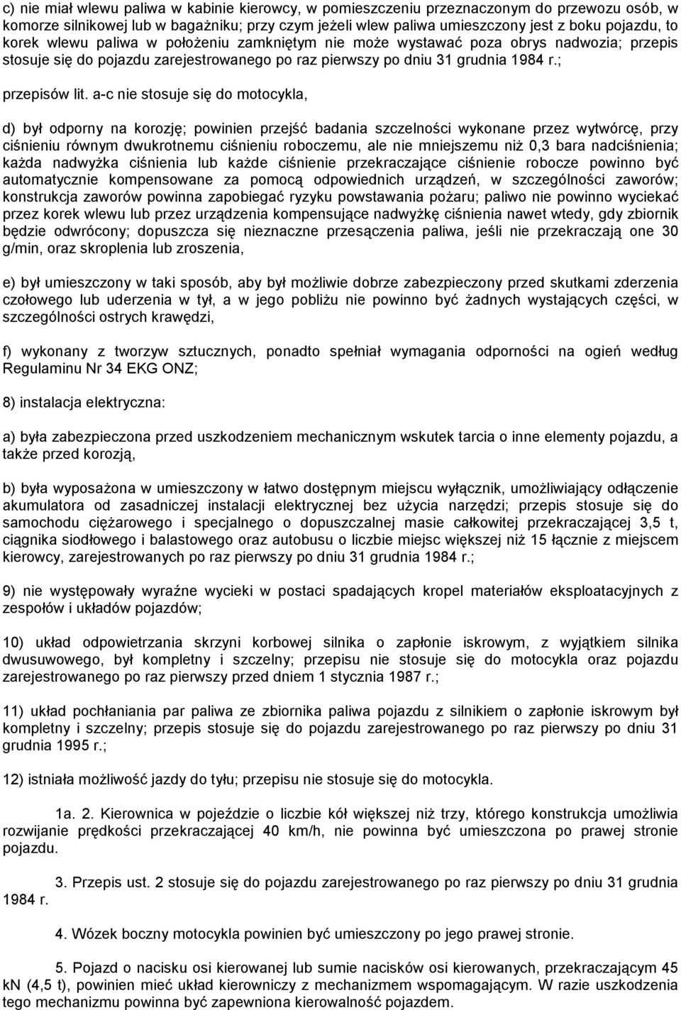 a-c nie stosuje się do motocykla, d) był odporny na korozję; powinien przejść badania szczelności wykonane przez wytwórcę, przy ciśnieniu równym dwukrotnemu ciśnieniu roboczemu, ale nie mniejszemu