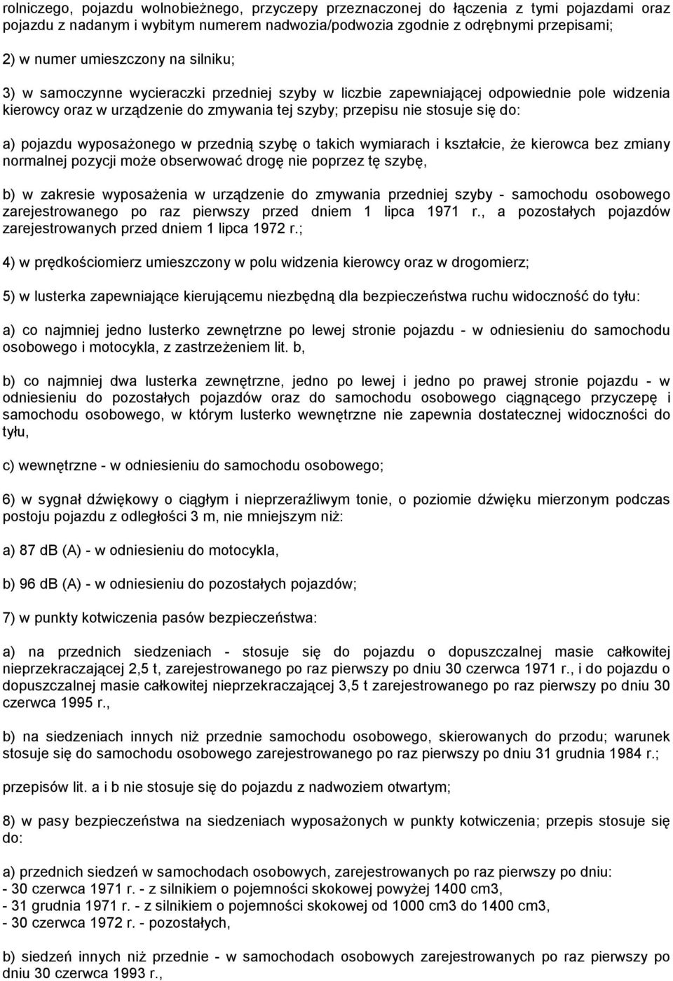 pojazdu wyposażonego w przednią szybę o takich wymiarach i kształcie, że kierowca bez zmiany normalnej pozycji może obserwować drogę nie poprzez tę szybę, b) w zakresie wyposażenia w urządzenie do