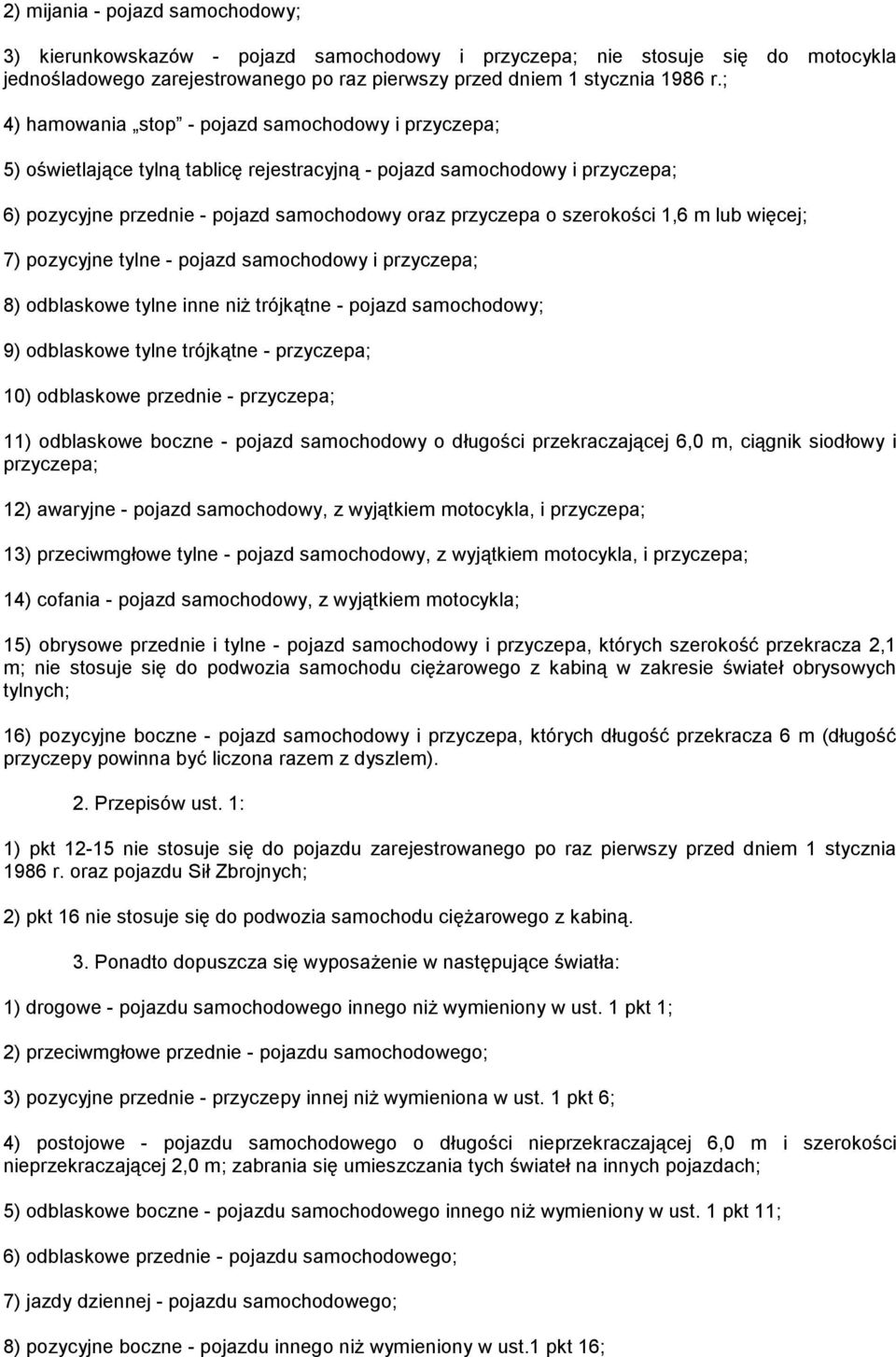 szerokości 1,6 m lub więcej; 7) pozycyjne tylne - pojazd samochodowy i przyczepa; 8) odblaskowe tylne inne niż trójkątne - pojazd samochodowy; 9) odblaskowe tylne trójkątne - przyczepa; 10)