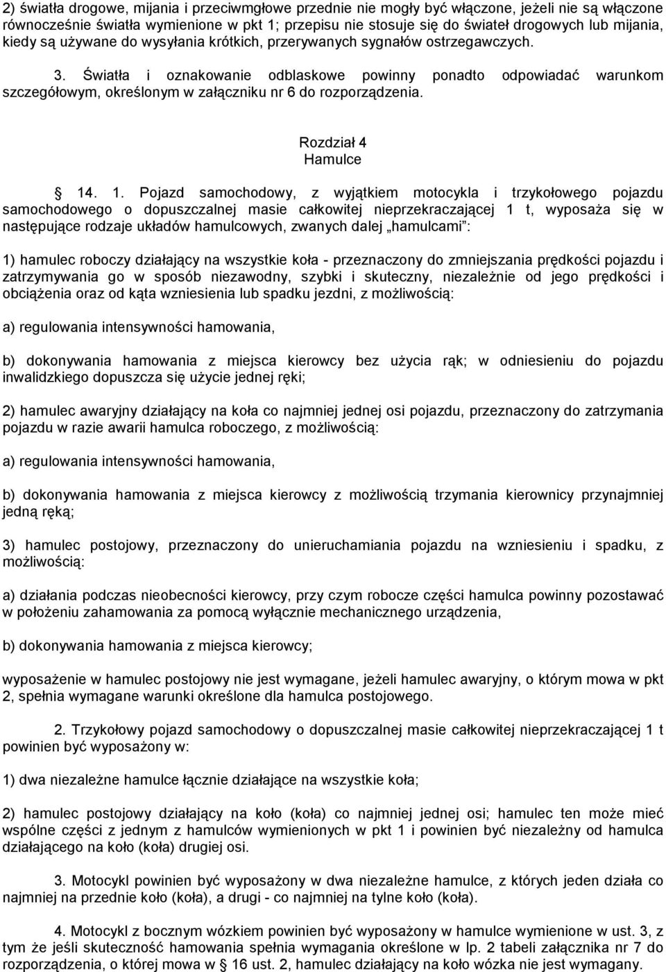 Światła i oznakowanie odblaskowe powinny ponadto odpowiadać warunkom szczegółowym, określonym w załączniku nr 6 do rozporządzenia. Rozdział 4 Hamulce 14